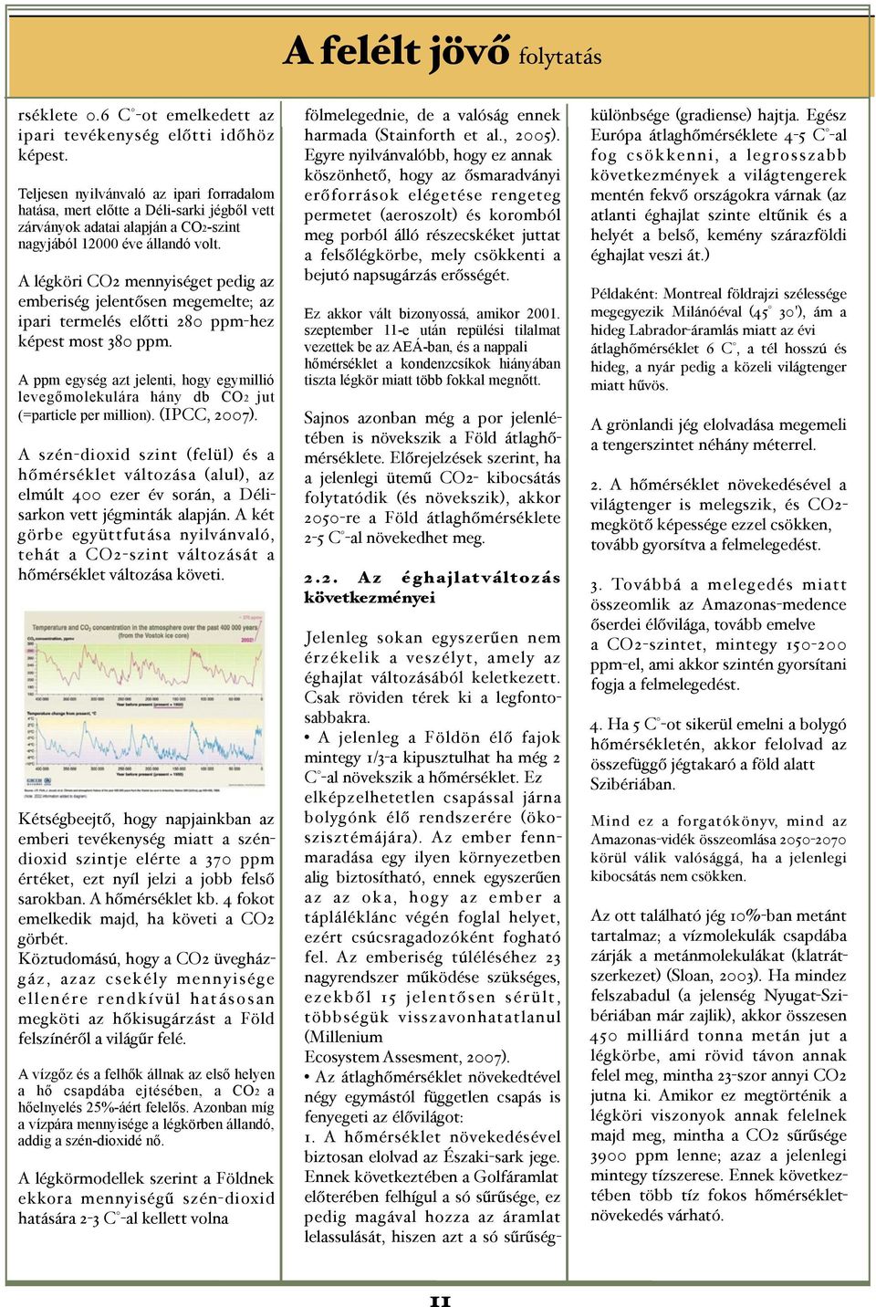 A légköri CO2 mennyiséget pedig az emberiség jelentősen megemelte; az ipari termelés előtti 280 ppm-hez képest most 380 ppm.