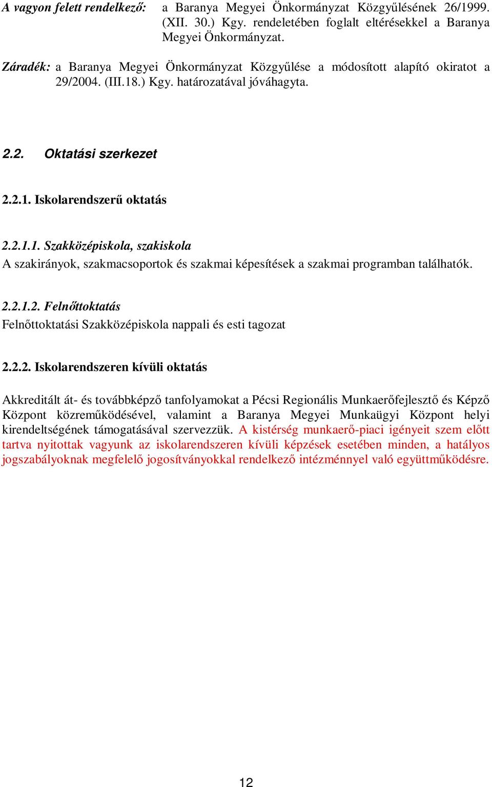 .) Kgy. határozatával jóváhagyta. 2.2. Oktatási szerkezet 2.2.1. Iskolarendszer oktatás 2.2.1.1. Szakközépiskola, szakiskola A szakirányok, szakmacsoportok és szakmai képesítések a szakmai programban találhatók.