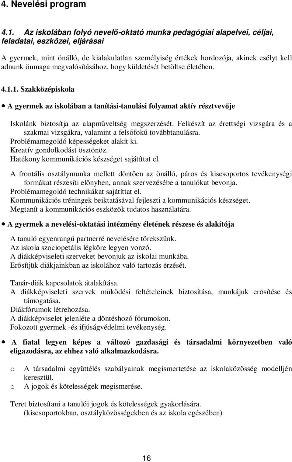 önmaga megvalósításához, hogy küldetését betöltse életében. 4.1.1. Szakközépiskola A gyermek az iskolában a tanítási-tanulási folyamat aktív résztvevje Iskolánk biztosítja az alapmveltség megszerzését.