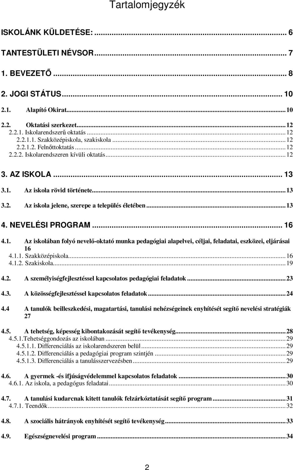 NEVELÉSI PROGRAM... 16 4.1. Az iskolában folyó nevel-oktató munka pedagógiai alapelvei, céljai, feladatai, eszközei, eljárásai 16 4.1.1. Szakközépiskola...16 4.1.2.