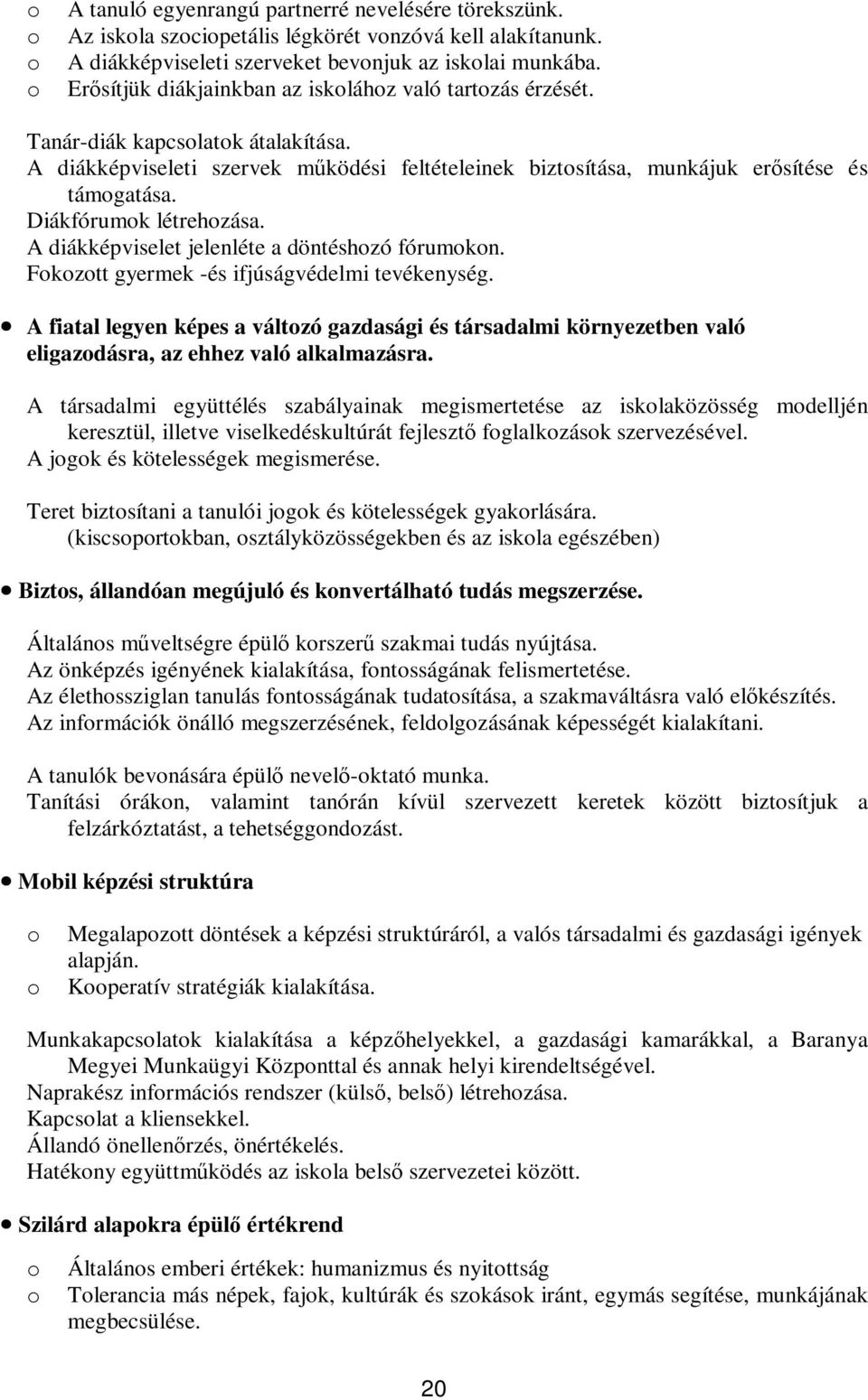 Diákfórumok létrehozása. A diákképviselet jelenléte a döntéshozó fórumokon. Fokozott gyermek -és ifjúságvédelmi tevékenység.