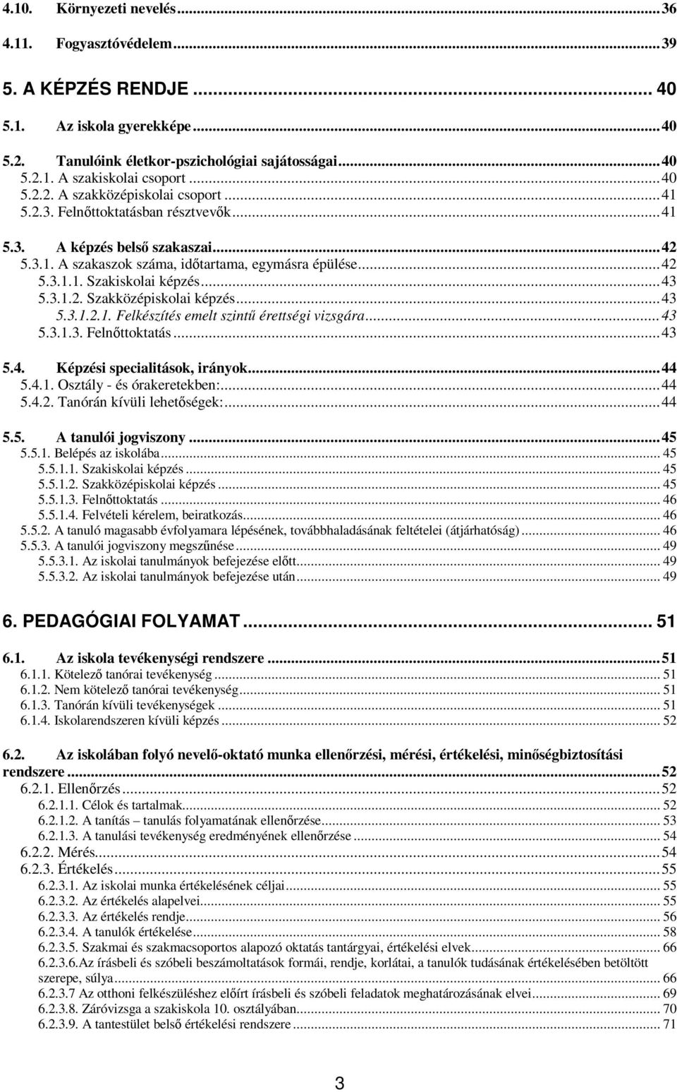 ..43 5.3.1.2. Szakközépiskolai képzés...43 5.3.1.2.1. Felkészítés emelt szint érettségi vizsgára...43 5.3.1.3. Felnttoktatás...43 5.4. Képzési specialitások, irányok...44 5.4.1. Osztály - és órakeretekben:.