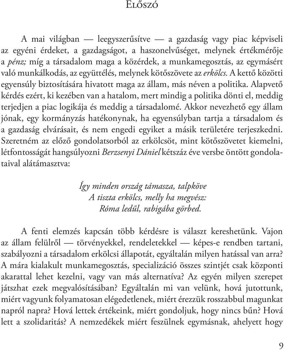 Alapvető kérdés ezért, ki kezében van a hatalom, mert mindig a politika dönti el, meddig terjedjen a piac logikája és meddig a társadalomé.