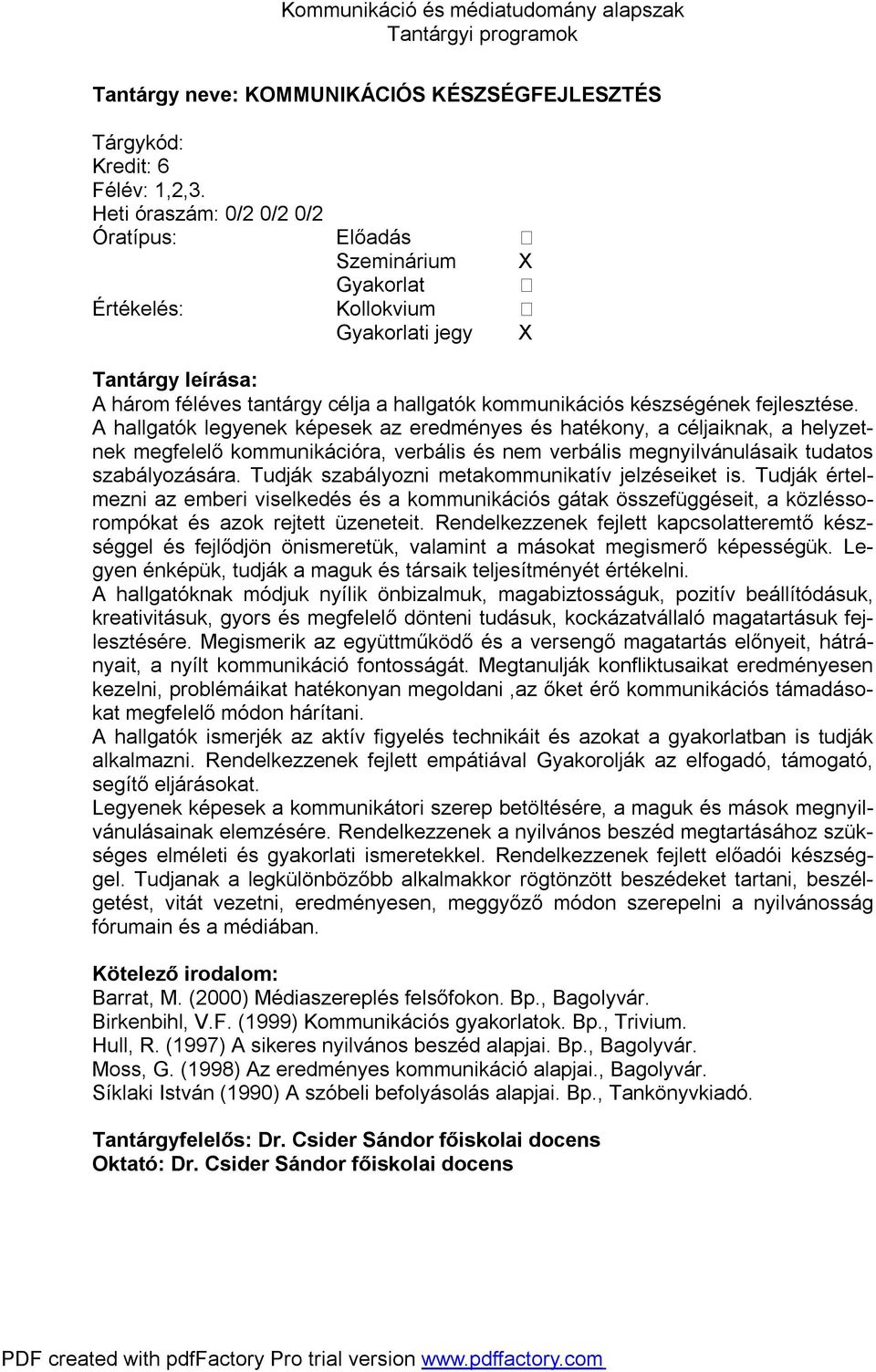 A hallgatók legyenek képesek az eredményes és hatékony, a céljaiknak, a helyzetnek megfelelő kommunikációra, verbális és nem verbális megnyilvánulásaik tudatos szabályozására.