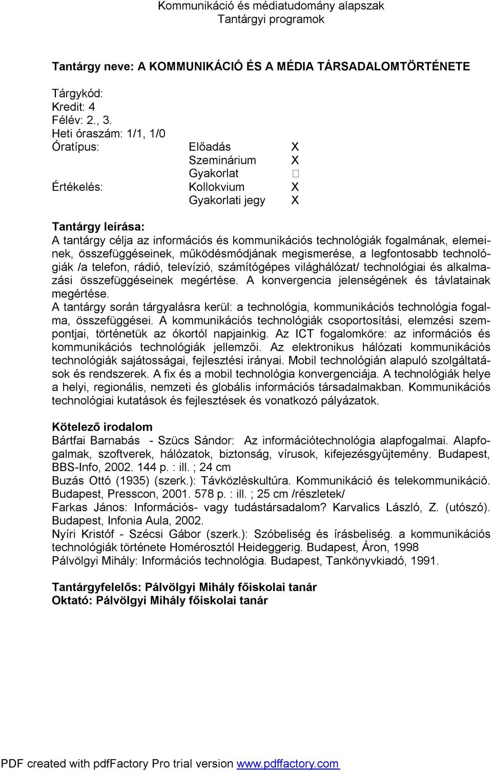 telefon, rádió, televízió, számítógépes világhálózat/ technológiai és alkalmazási összefüggéseinek megértése. A konvergencia jelenségének és távlatainak megértése.