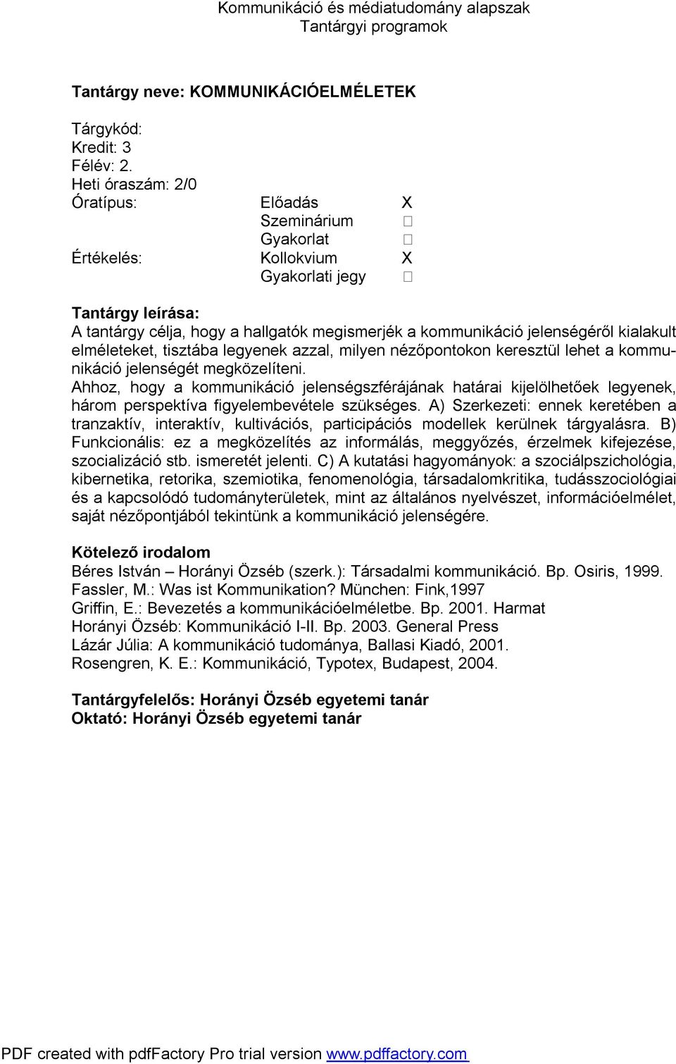 kommunikáció jelenségét megközelíteni. Ahhoz, hogy a kommunikáció jelenségszférájának határai kijelölhetőek legyenek, három perspektíva figyelembevétele szükséges.