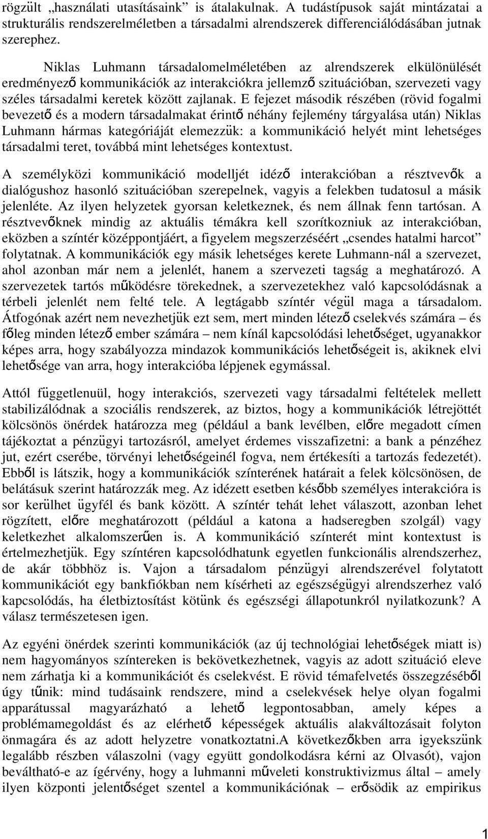 E fejezet második részében (rövid fogalmi bevezet ő és a modern társadalmakat érint ő néhány fejlemény tárgyalása után) Niklas Luhmann hármas kategóriáját elemezzuk: a kommunikáció helyét mint