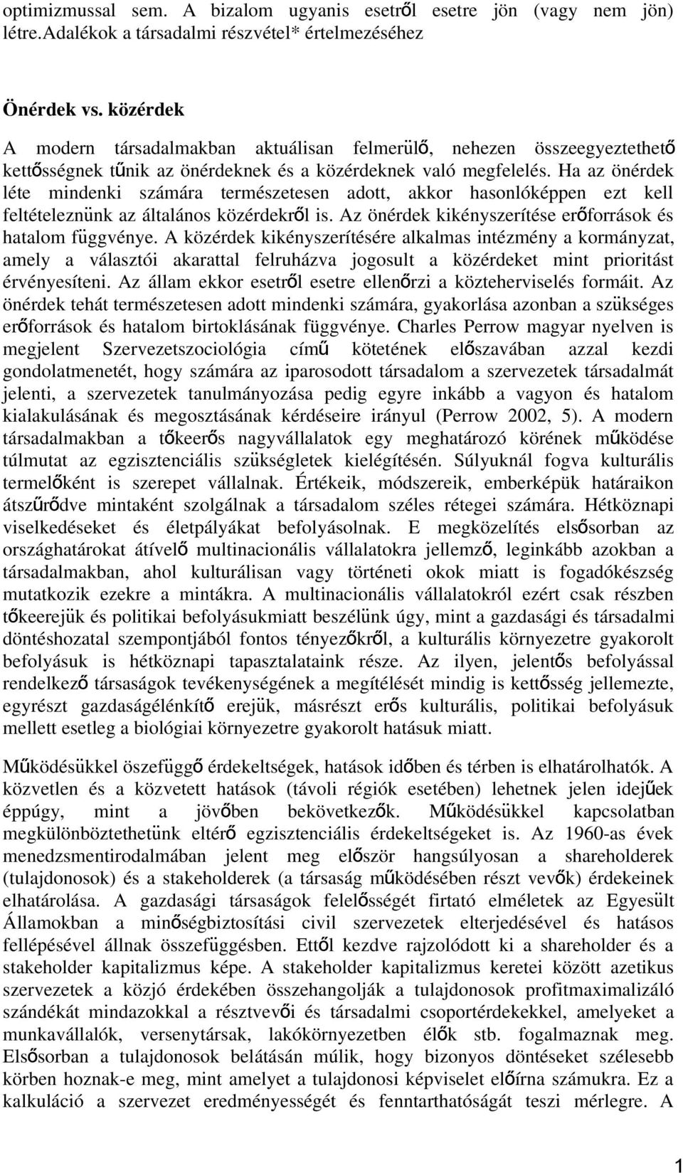 Ha az önérdek léte mindenki számára természetesen adott, akkor hasonlóképpen ezt kell feltételeznunk az általános közérdekről is. Az önérdek kikényszerítése erő források és hatalom fuggvénye.