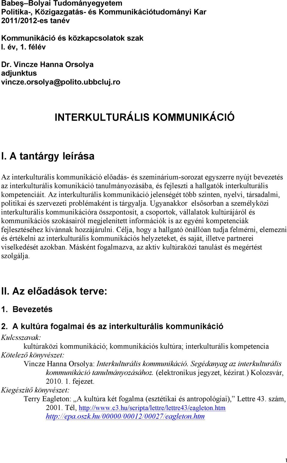 A tantárgy leírása Az interkulturális kommunikáció előadás- és szeminárium-sorozat egyszerre nyújt bevezetés az interkulturális komunikáció tanulmányozásába, és fejleszti a hallgatók interkulturális