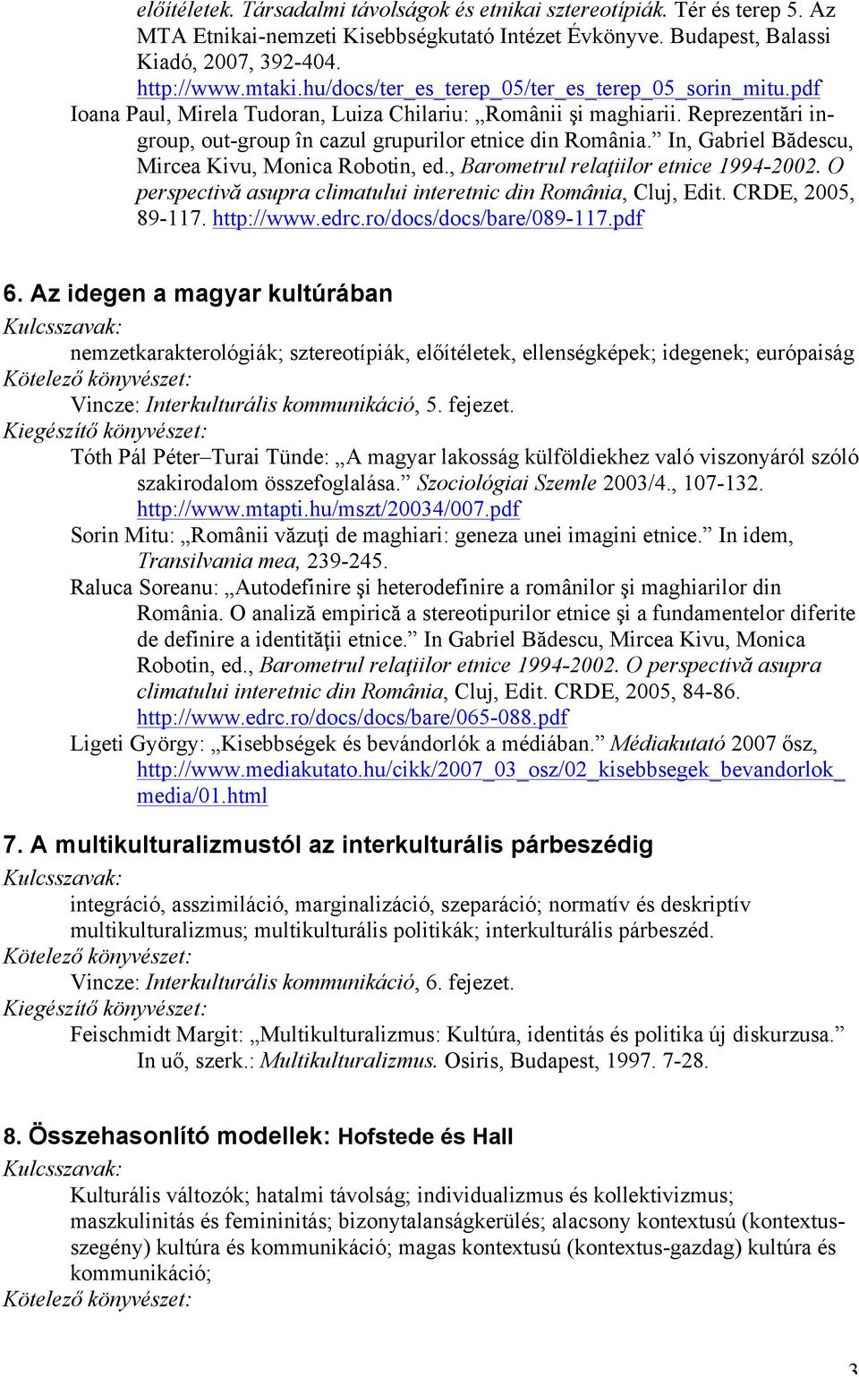 In, Gabriel Bădescu, Mircea Kivu, Monica Robotin, ed., Barometrul relaţiilor etnice 1994-2002. O perspectivă asupra climatului interetnic din România, Cluj, Edit. CRDE, 2005, 89-117. http://www.edrc.