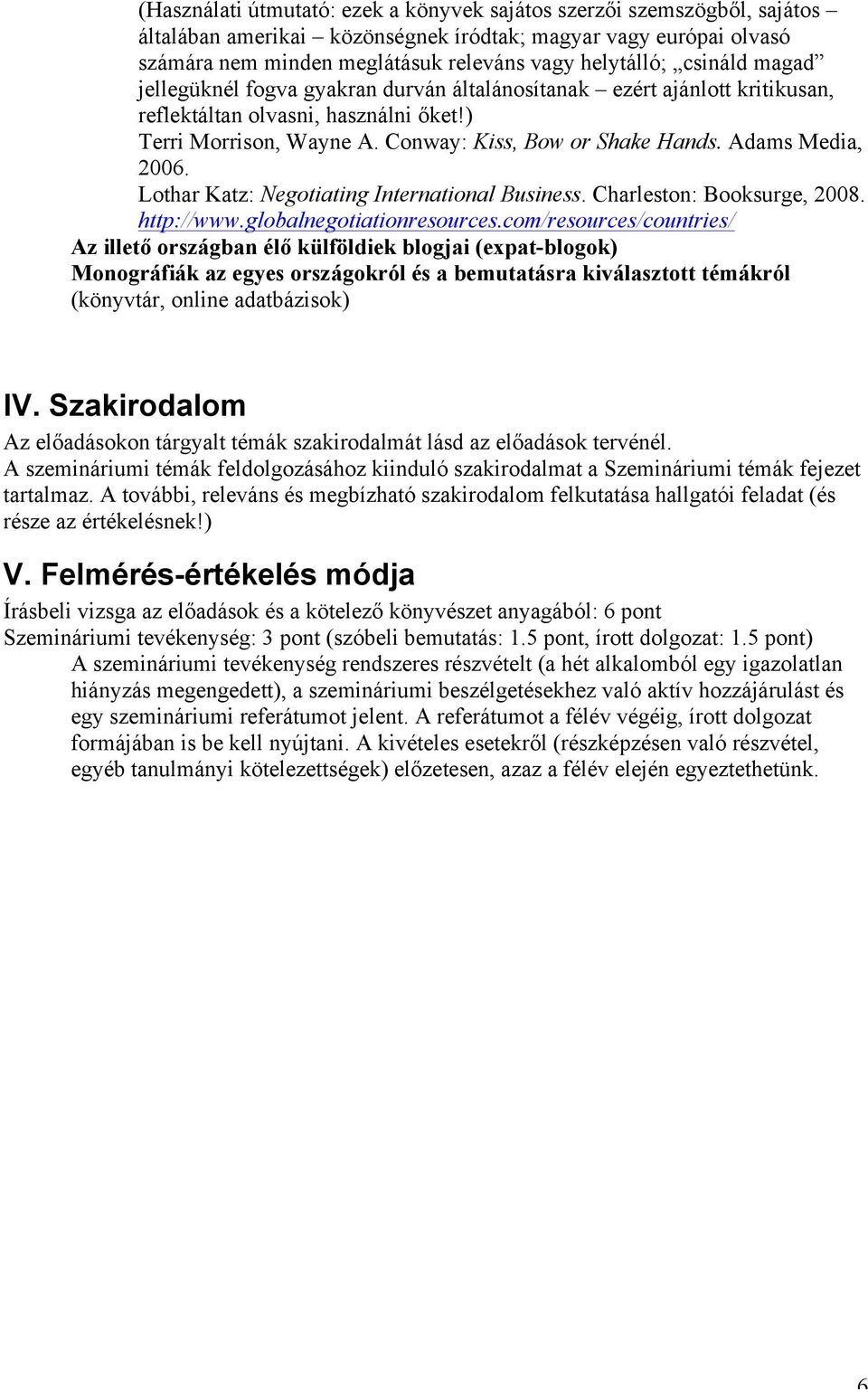 Adams Media, 2006. Lothar Katz: Negotiating International Business. Charleston: Booksurge, 2008. http://www.globalnegotiationresources.