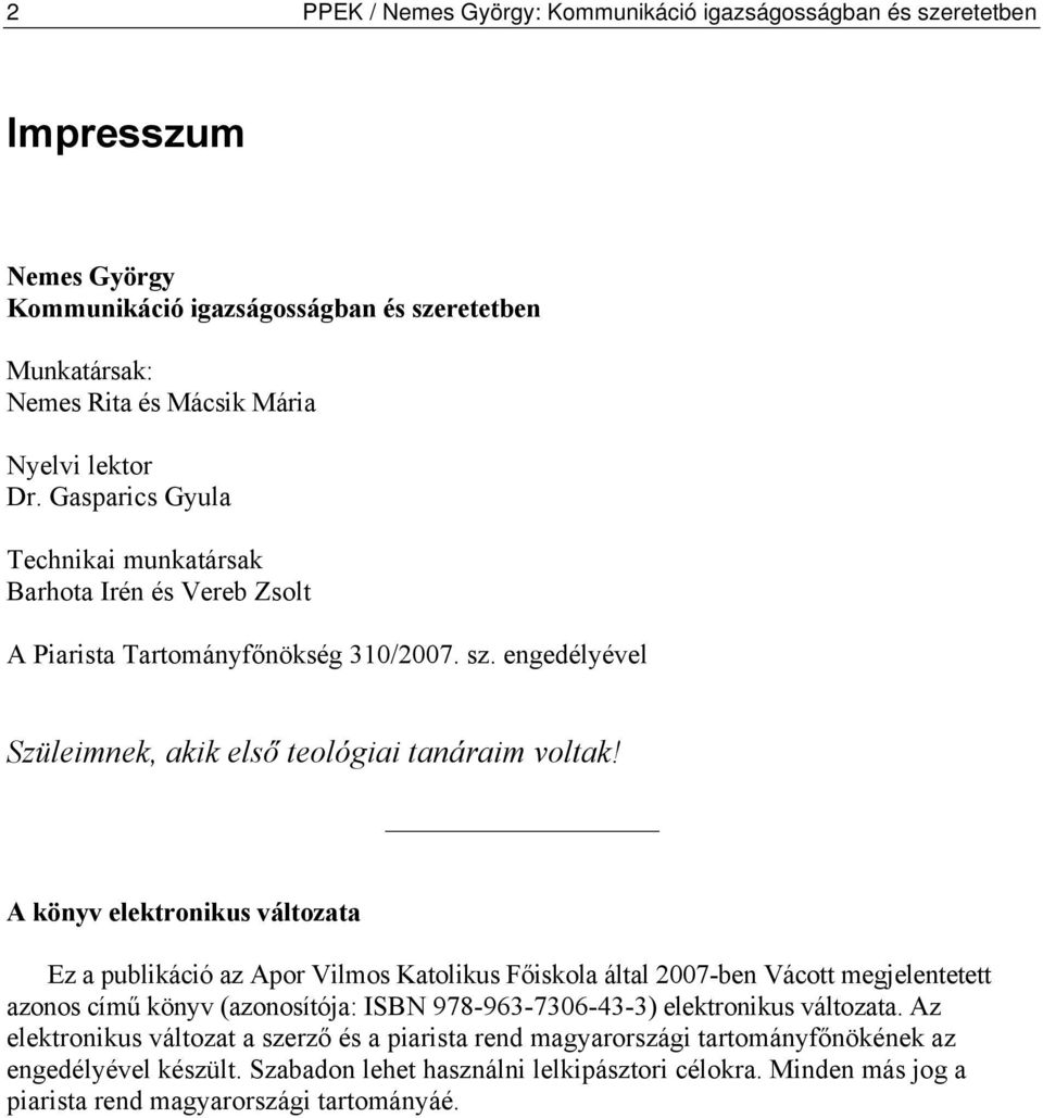 A könyv elektronikus változata Ez a publikáció az Apor Vilmos Katolikus Főiskola által 2007-ben Vácott megjelentetett azonos című könyv (azonosítója: ISBN 978-963-7306-43-3) elektronikus