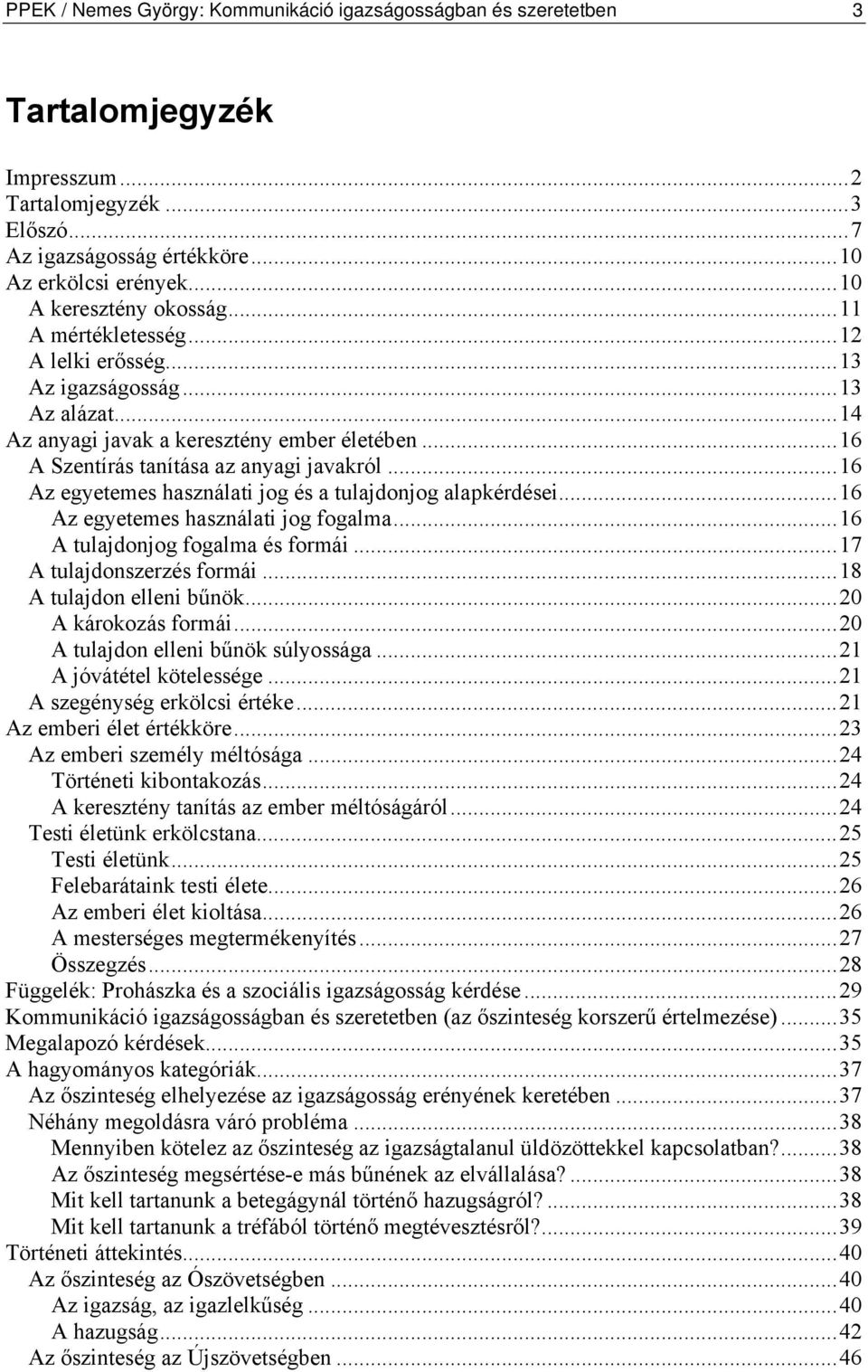 ..16 Az egyetemes használati jog és a tulajdonjog alapkérdései...16 Az egyetemes használati jog fogalma...16 A tulajdonjog fogalma és formái...17 A tulajdonszerzés formái...18 A tulajdon elleni bűnök.