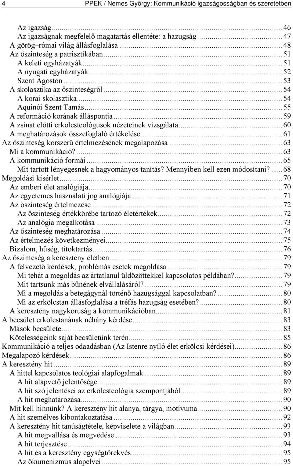 ..55 A reformáció korának álláspontja...59 A zsinat előtti erkölcsteológusok nézeteinek vizsgálata...60 A meghatározások összefoglaló értékelése...61 Az őszinteség korszerű értelmezésének megalapozása.