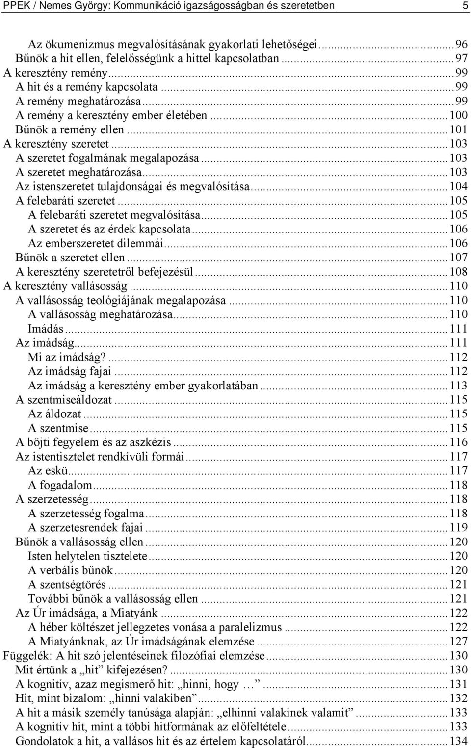 ..103 A szeretet fogalmának megalapozása...103 A szeretet meghatározása...103 Az istenszeretet tulajdonságai és megvalósítása...104 A felebaráti szeretet...105 A felebaráti szeretet megvalósítása.