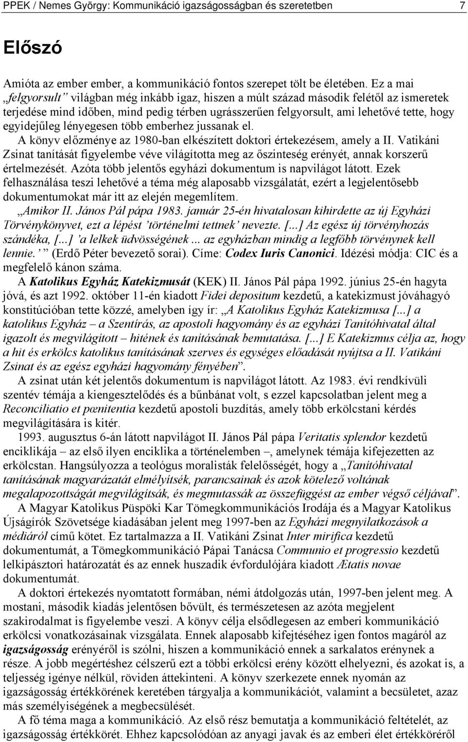 egyidejűleg lényegesen több emberhez jussanak el. A könyv előzménye az 1980-ban elkészített doktori értekezésem, amely a II.