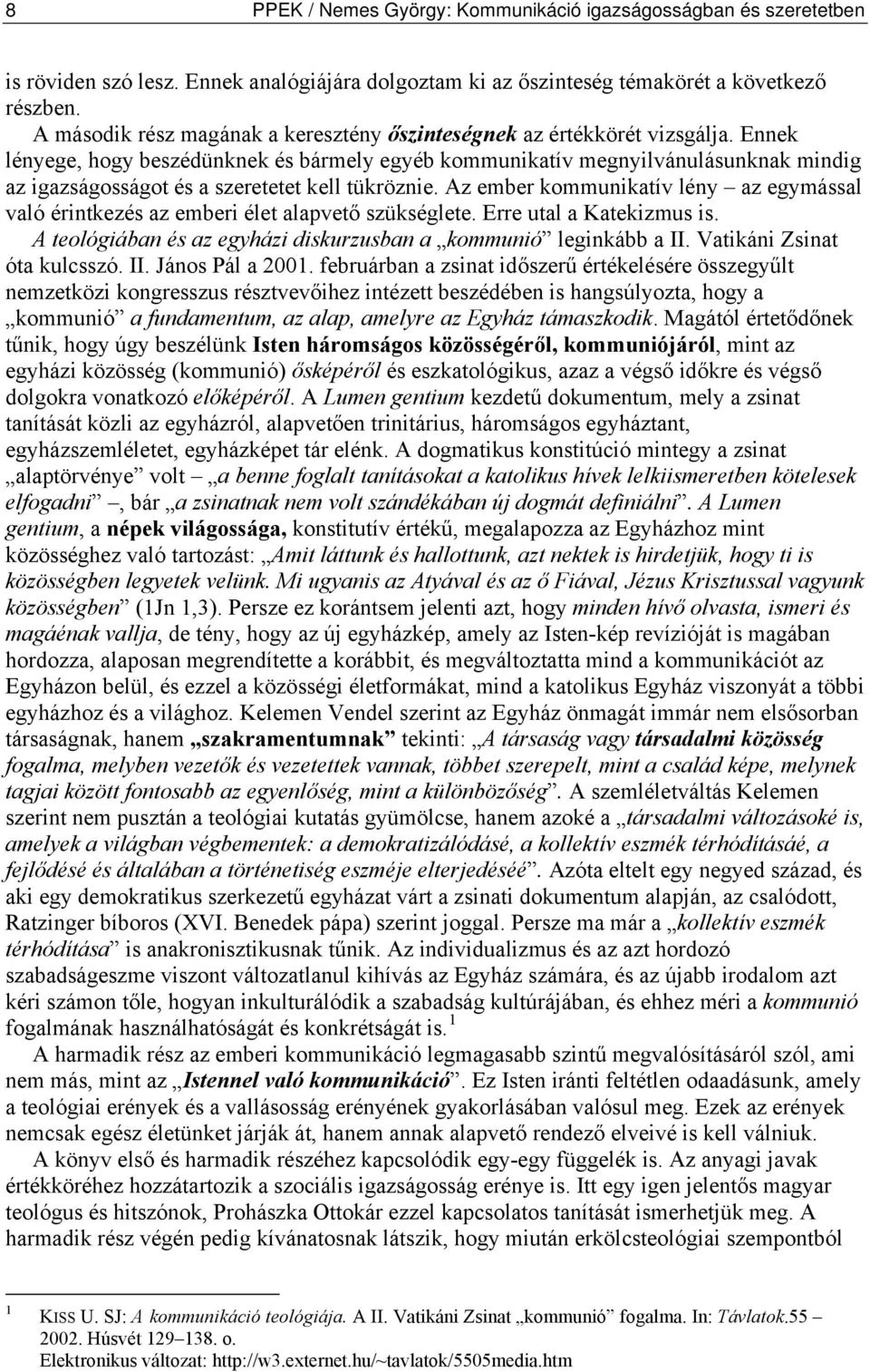 Ennek lényege, hogy beszédünknek és bármely egyéb kommunikatív megnyilvánulásunknak mindig az igazságosságot és a szeretetet kell tükröznie.