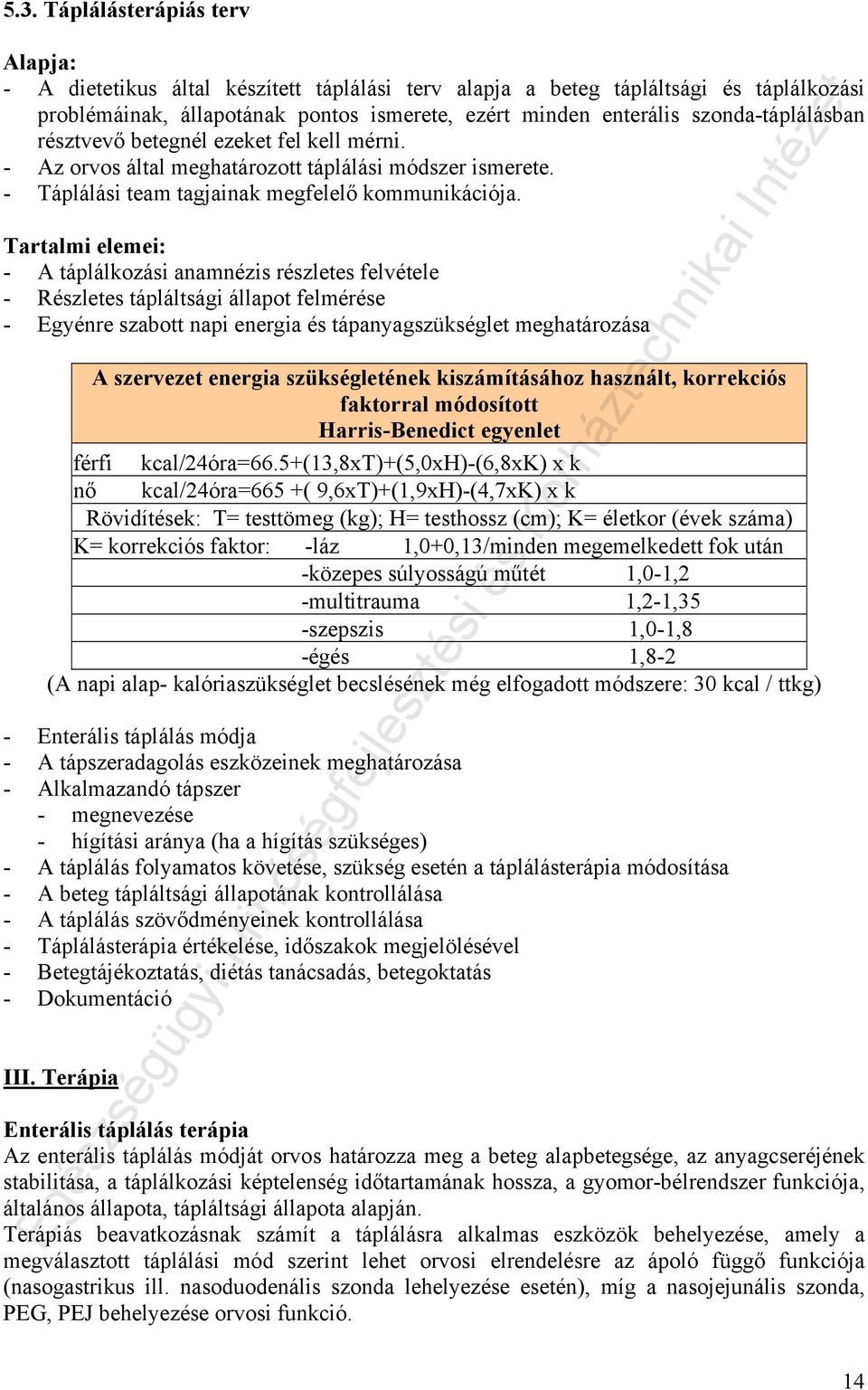 Tartalmi elemei: - A táplálkozási anamnézis részletes felvétele - Részletes tápláltsági állapot felmérése - Egyénre szabott napi energia és tápanyagszükséglet meghatározása A szervezet energia