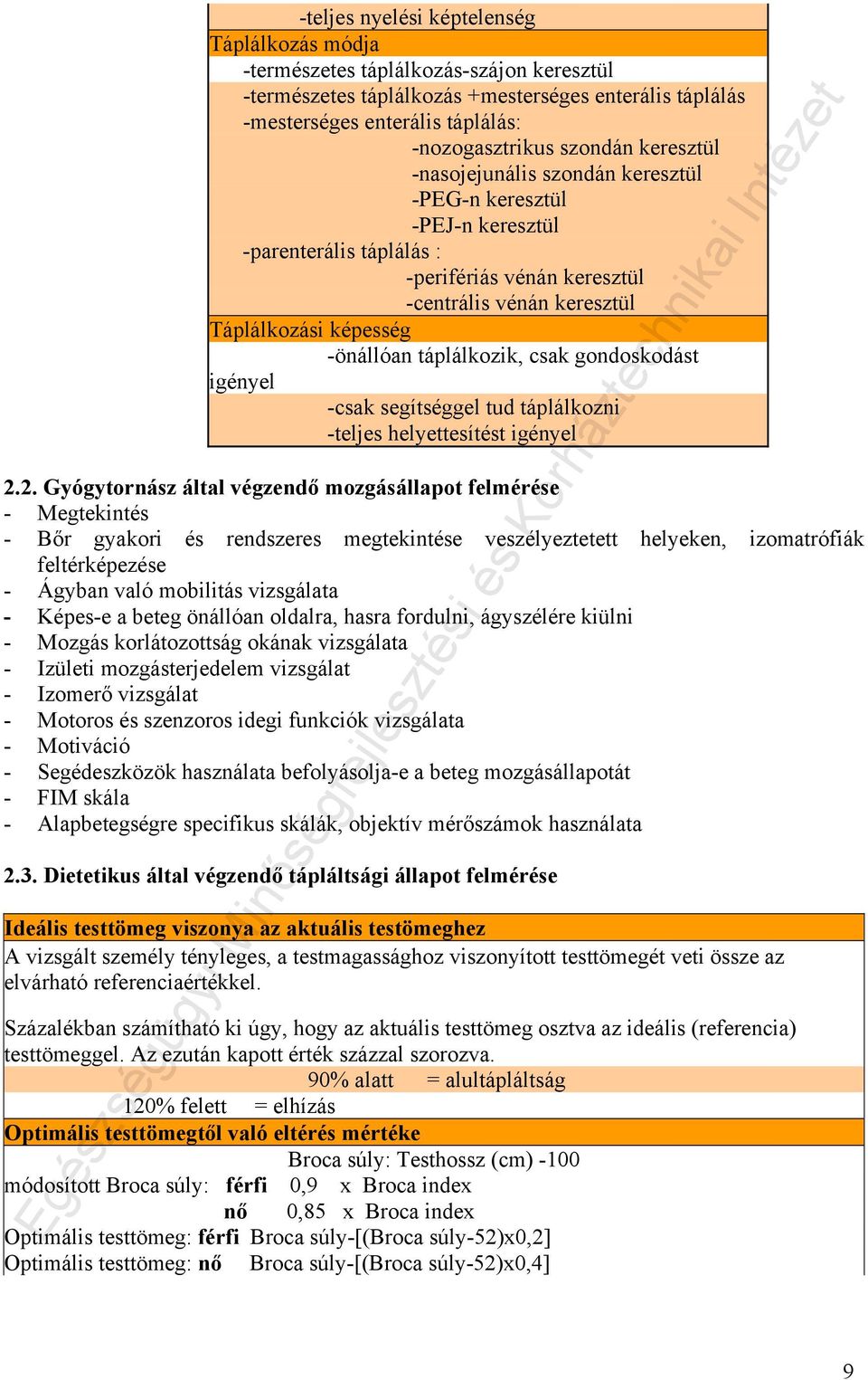 táplálkozik, csak gondoskodást igényel -csak segítséggel tud táplálkozni -teljes helyettesítést igényel 2.