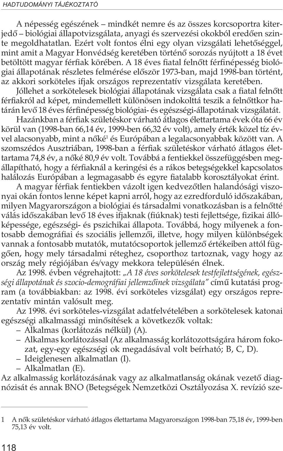 A 18 éves fiatal felnõtt férfinépesség biológiai állapotának részletes felmérése elõször 1973-ban, majd 1998-ban történt, az akkori sorköteles ifjak országos reprezentatív vizsgálata keretében.