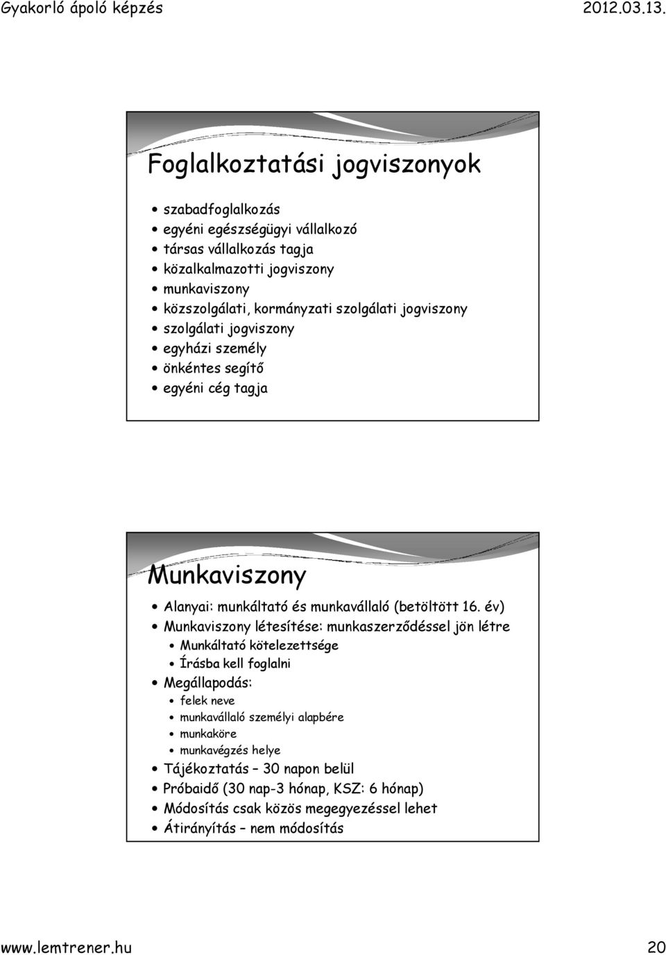 év) Munkaviszony létesítése: munkaszerződéssel jön létre Munkáltató kötelezettsége Írásba kell foglalni Megállapodás: felek neve munkavállaló személyi alapbére