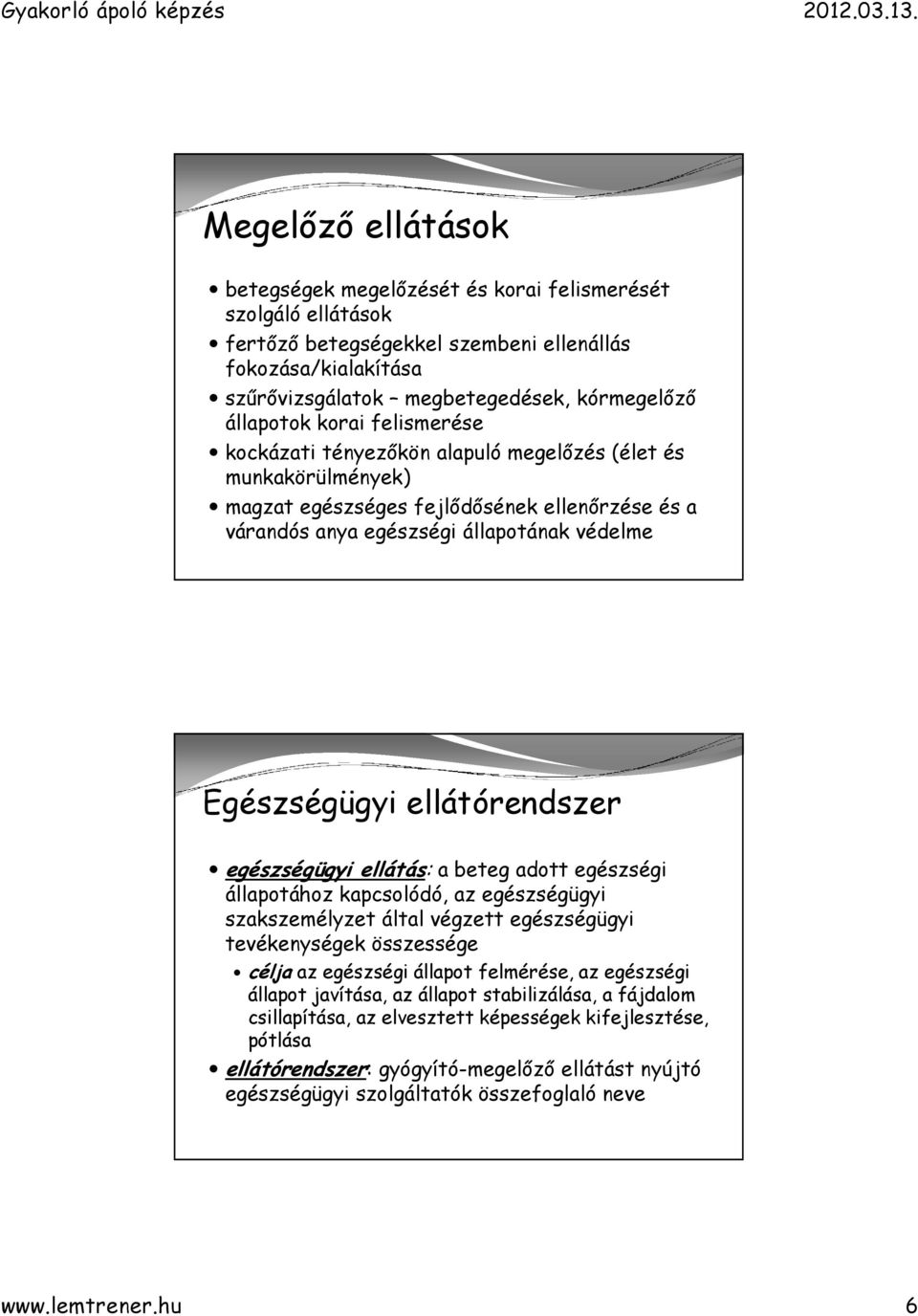 ellátórendszer egészségügyi ellátás: a beteg adott egészségi állapotához kapcsolódó, az egészségügyi szakszemélyzet által végzett egészségügyi tevékenységek összessége célja az egészségi állapot