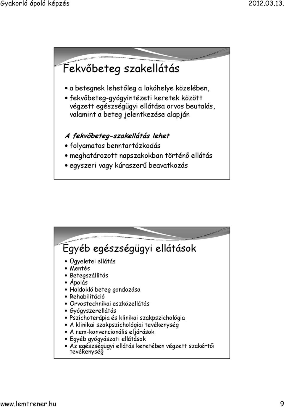 ellátások Ügyeletei ellátás Mentés Betegszállítás Ápolás Haldokló beteg gondozása Rehabilitáció Orvostechnikai eszközellátás Gyógyszerellátás Pszichoterápia és klinikai