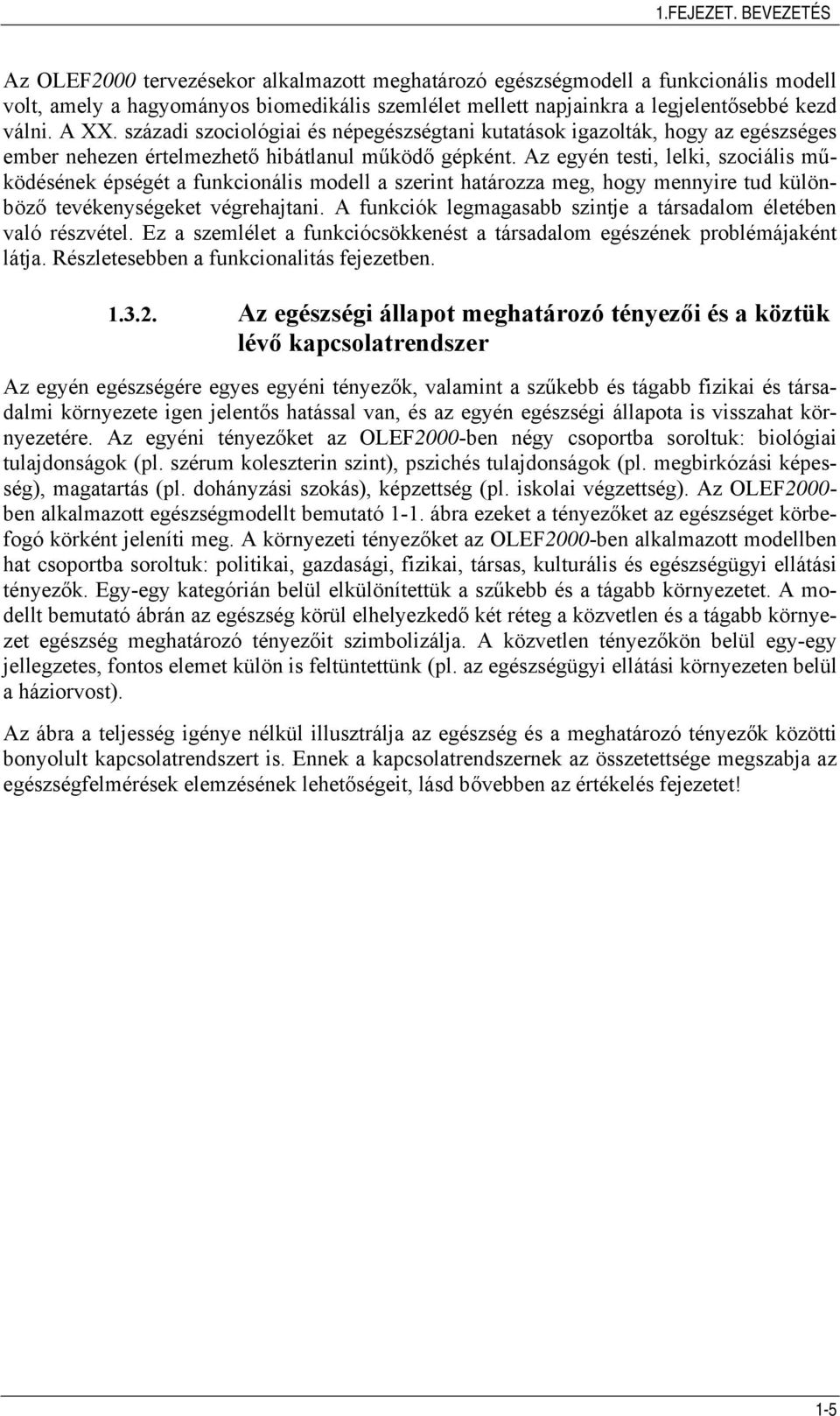 századi szociológiai és népegészségtani kutatások igazolták, hogy az egészséges ember nehezen értelmezhető hibátlanul működő gépként.