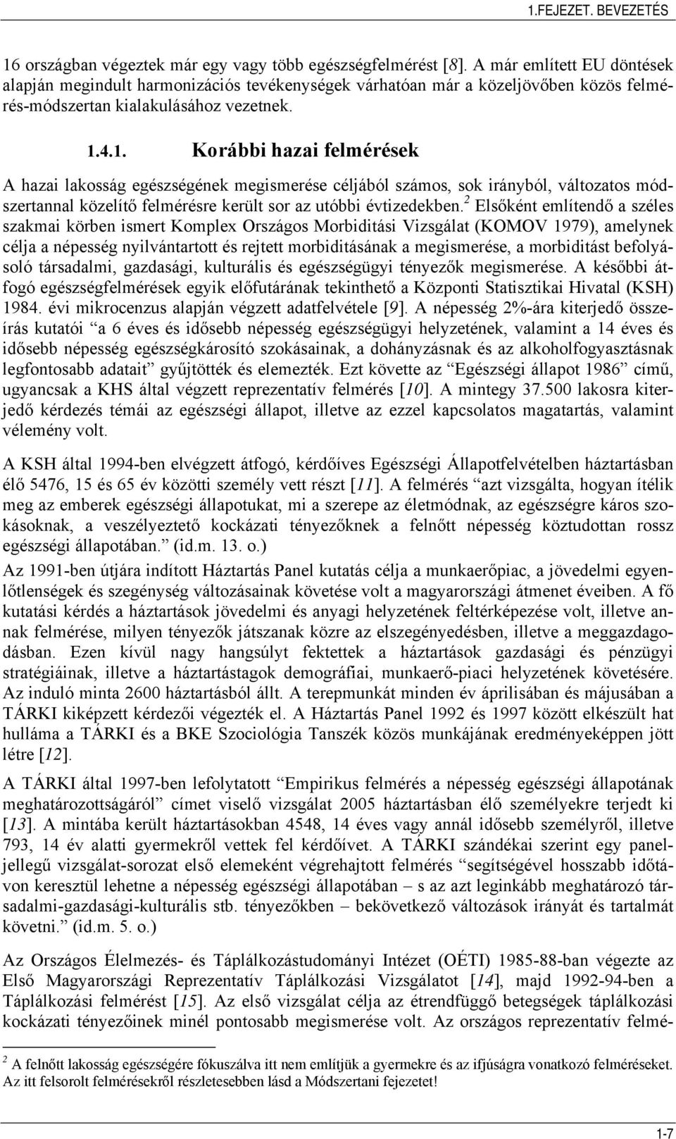 4.1. Korábbi hazai felmérések A hazai lakosság egészségének megismerése céljából számos, sok irányból, változatos módszertannal közelítő felmérésre került sor az utóbbi évtizedekben.