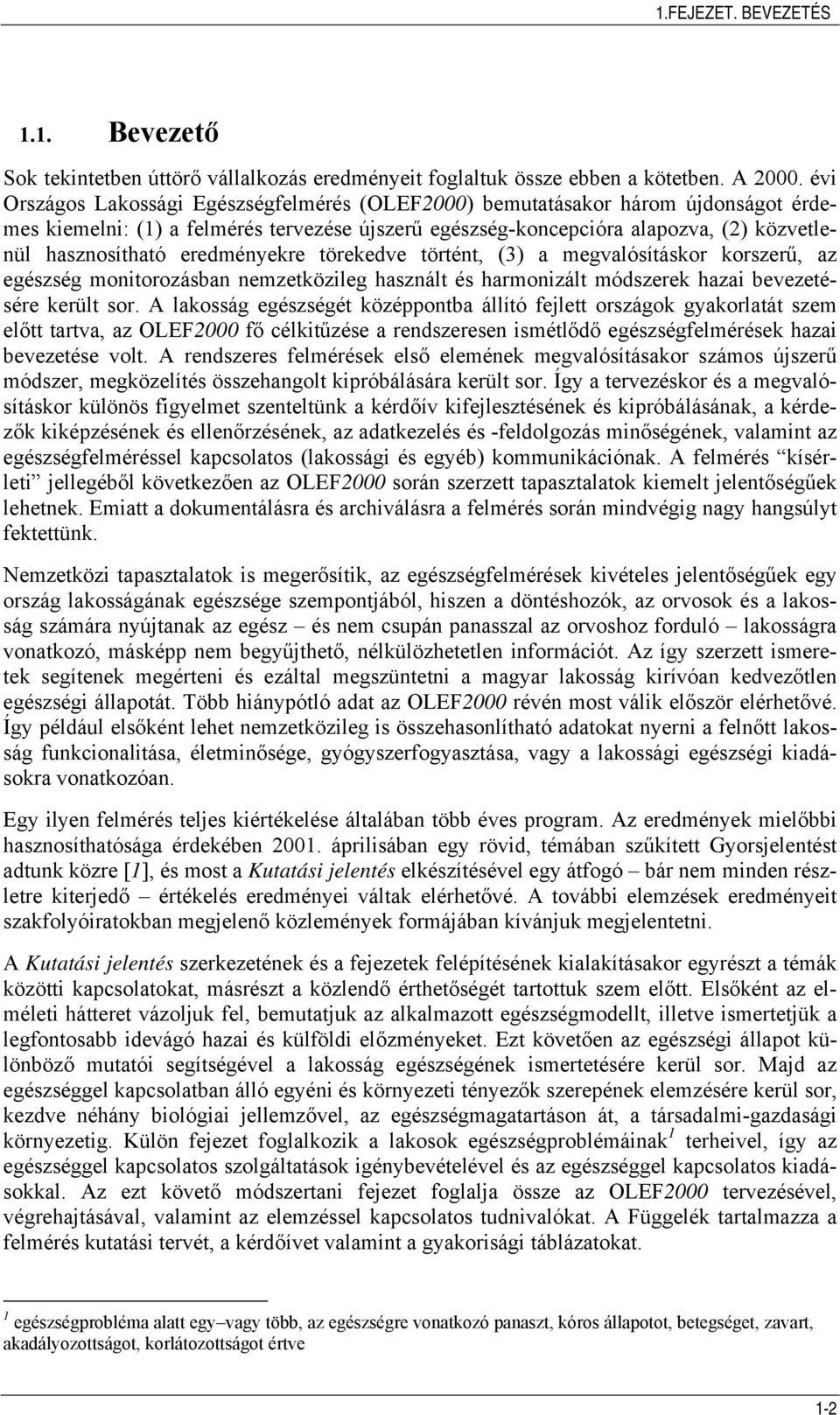 eredményekre törekedve történt, (3) a megvalósításkor korszerű, az egészség monitorozásban nemzetközileg használt és harmonizált módszerek hazai bevezetésére került sor.