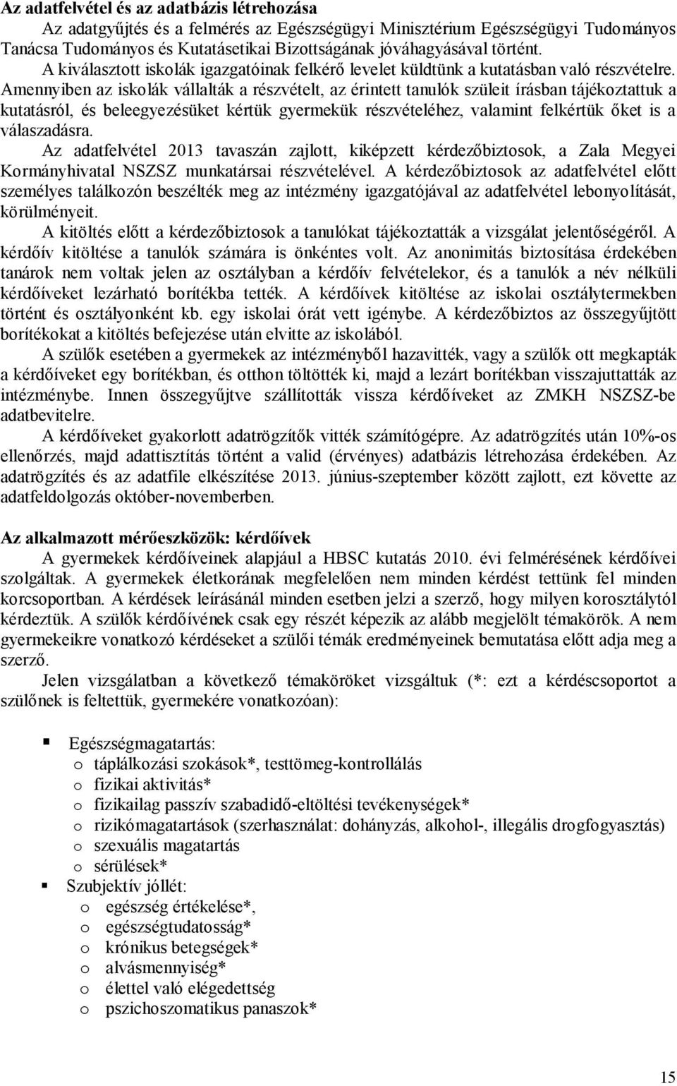 Amennyiben az iskolák vállalták a részvételt, az érintett tanulók szüleit írásban tájékoztattuk a kutatásról, és beleegyezésüket kértük gyermekük részvételéhez, valamint felkértük őket is a