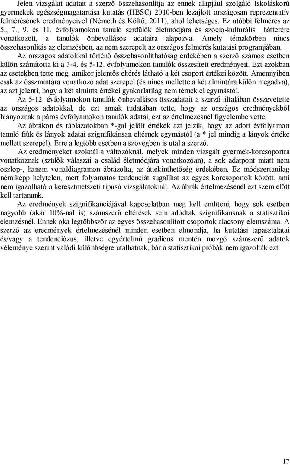 évfolyamokon tanuló serdülők életmódjára és szocio-kulturális hátterére vonatkozott, a tanulók önbevallásos adataira alapozva.