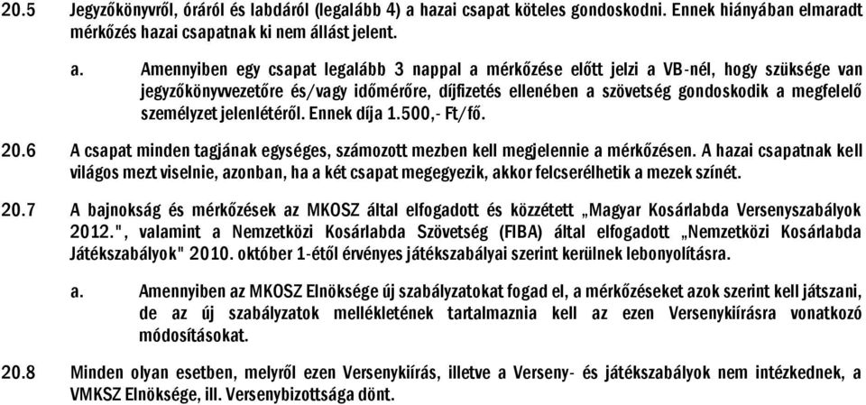 Amennyiben egy csapat legalább 3 nappal a mérkőzése előtt jelzi a VB-nél, hogy szüksége van jegyzőkönyvvezetőre és/vagy időmérőre, díjfizetés ellenében a szövetség gondoskodik a megfelelő személyzet