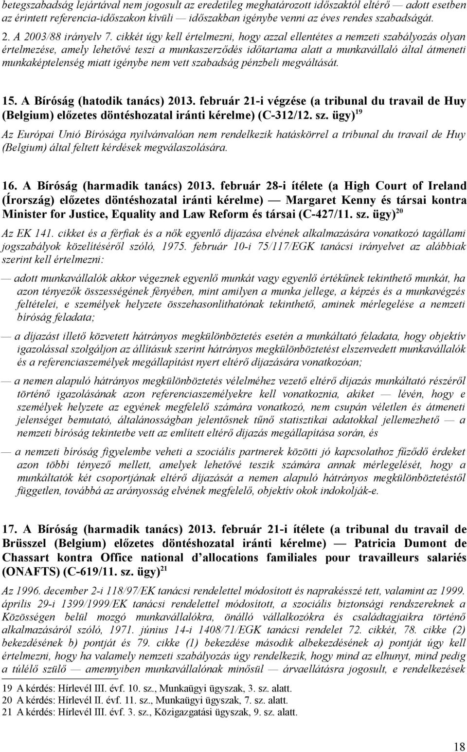 cikkét úgy kell értelmezni, hogy azzal ellentétes a nemzeti szabályozás olyan értelmezése, amely lehetővé teszi a munkaszerződés időtartama alatt a munkavállaló által átmeneti munkaképtelenség miatt