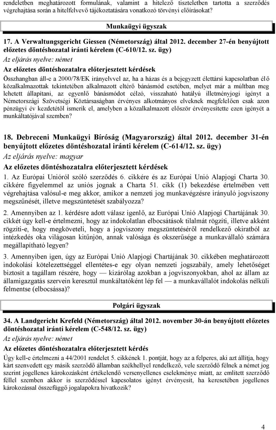 ügy) Az eljárás nyelve: német Az előzetes döntéshozatalra előterjesztett kérdések Összhangban áll-e a 2000/78/EK irányelvvel az, ha a házas és a bejegyzett élettársi kapcsolatban élő közalkalmazottak