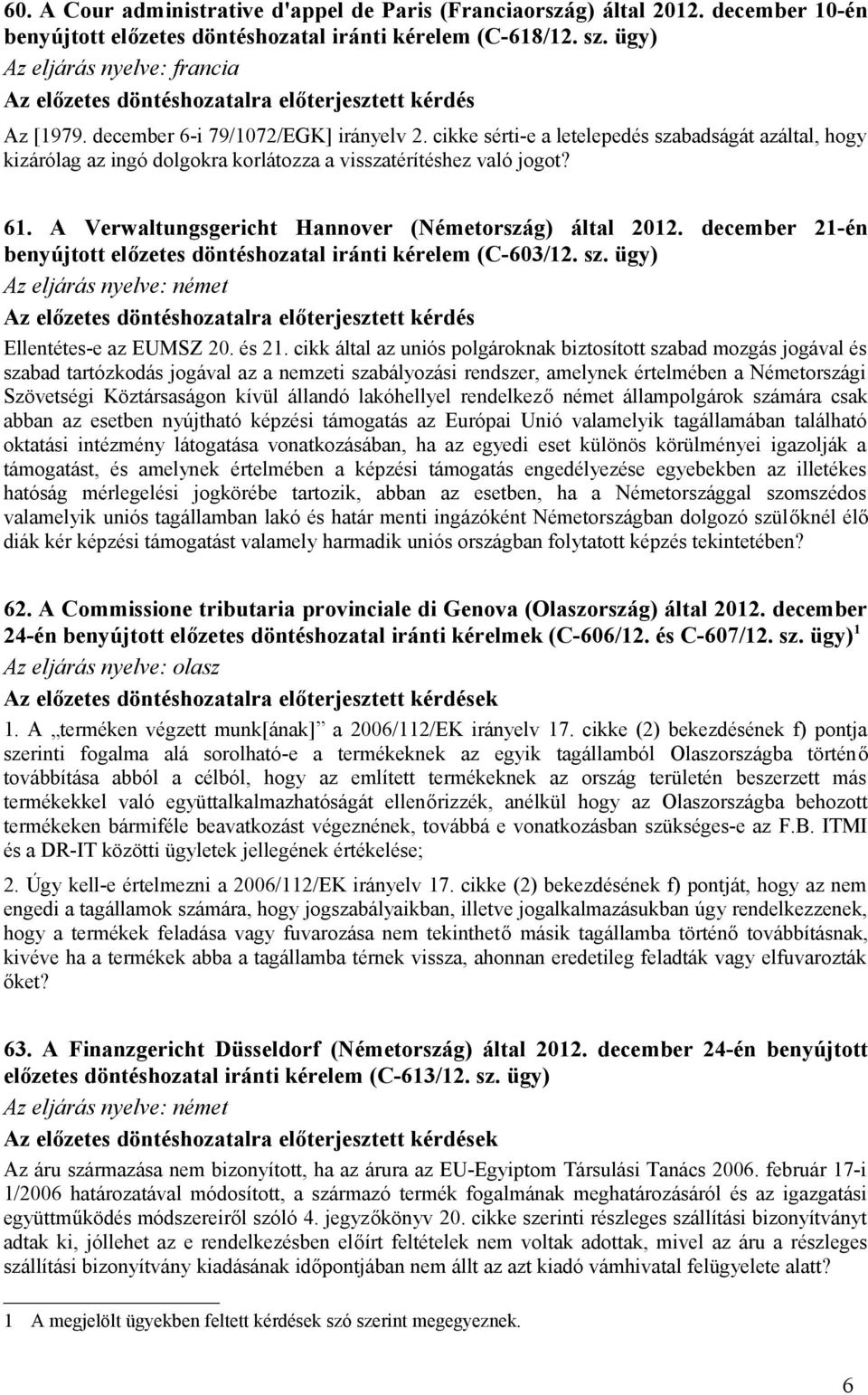 cikke sérti-e a letelepedés szabadságát azáltal, hogy kizárólag az ingó dolgokra korlátozza a visszatérítéshez való jogot? 61. A Verwaltungsgericht Hannover (Németország) által 2012.