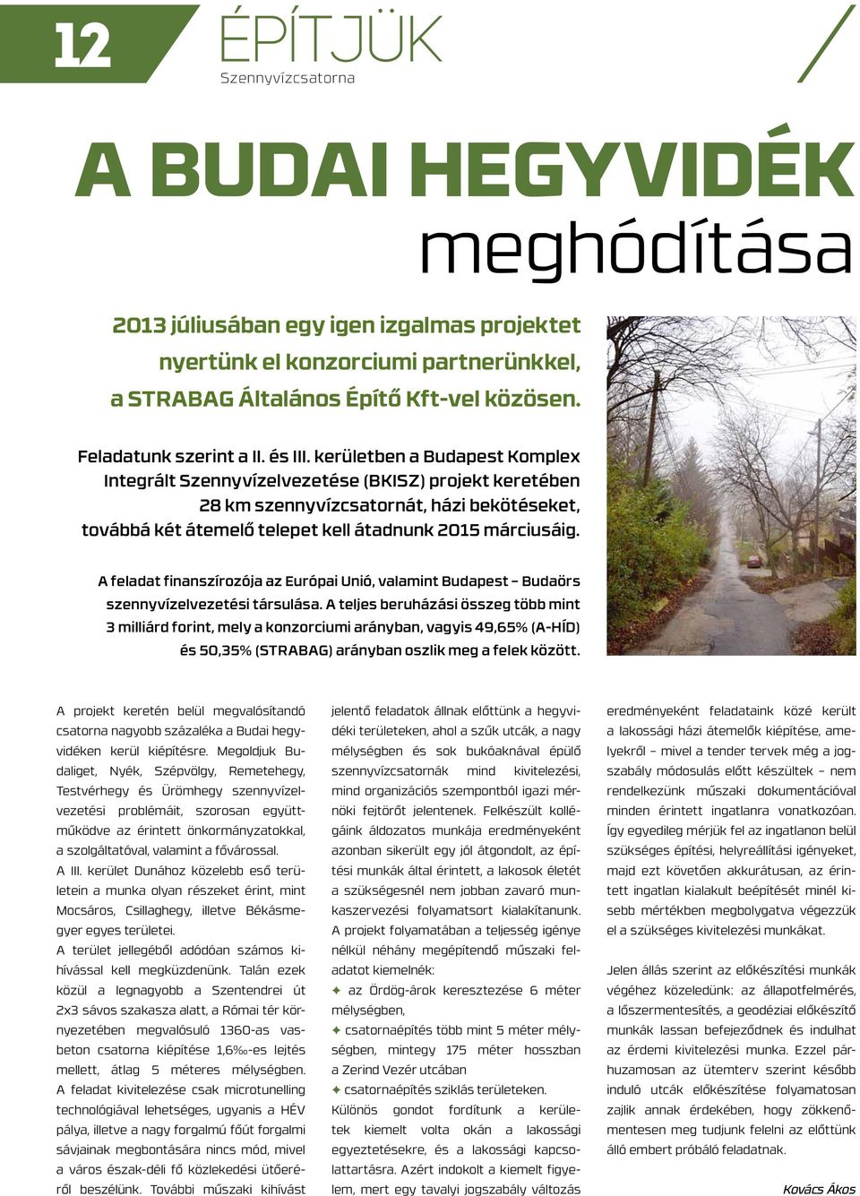 kerületben a Budapest Komplex Integrált Szennyvízelvezetése (BKISZ) projekt keretében 28 km szennyvízcsatornát, házi bekötéseket, továbbá két átemelő telepet kell átadnunk 2015 márciusáig.