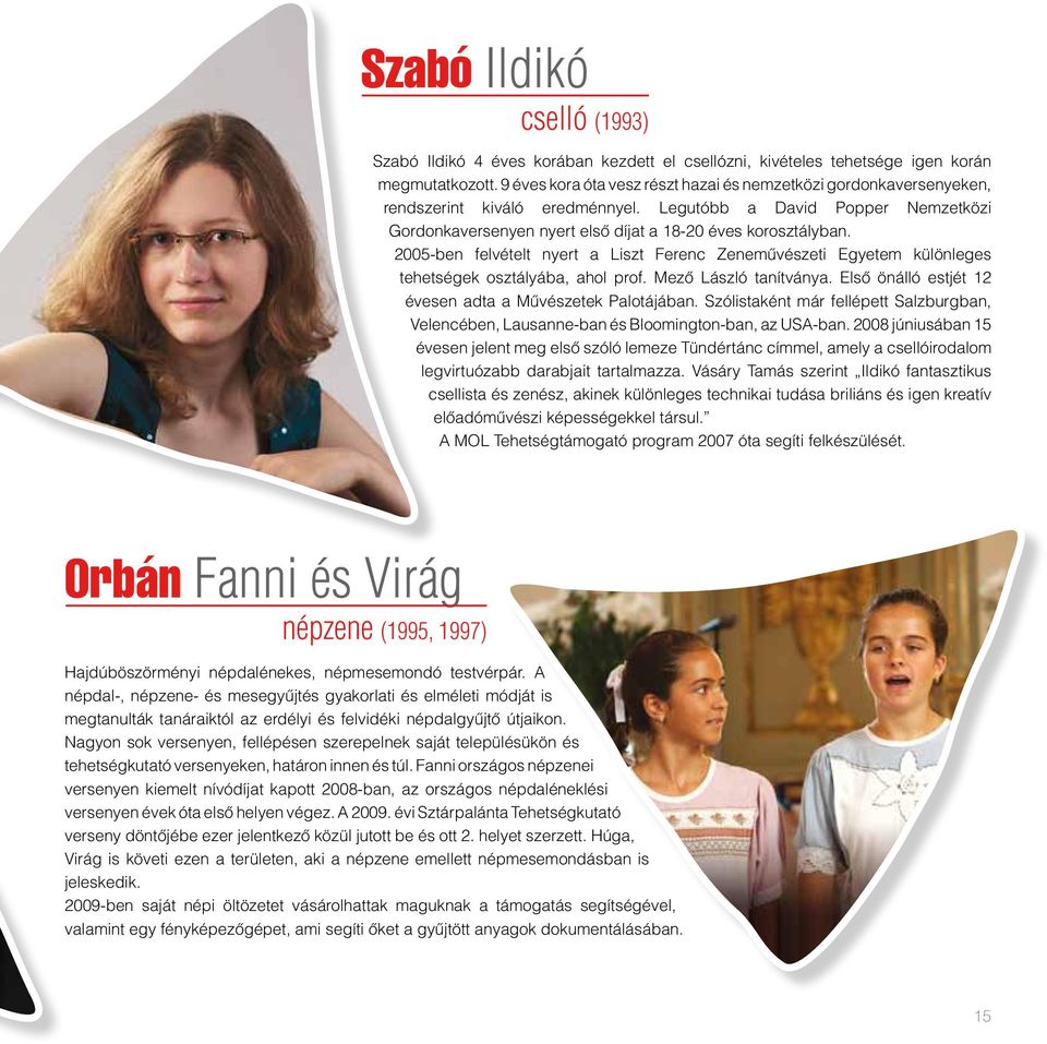 2005-ben felvételt nyert a Liszt Ferenc Zeneművészeti Egyetem különleges tehetségek osztályába, ahol prof. Mező László tanítványa. Első önálló estjét 12 évesen adta a Művészetek Palotájában.