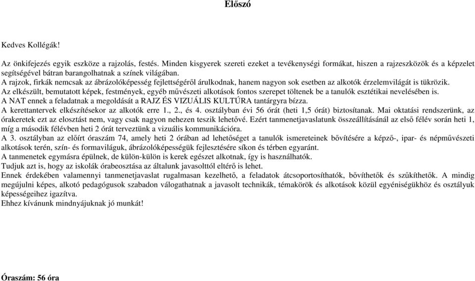 A rajzok, firkák nemcsak az ábrázolóképesség fejlettségérıl árulkodnak, hanem nagyon sok esetben az alkotók érzelemvilágát is tükrözik.