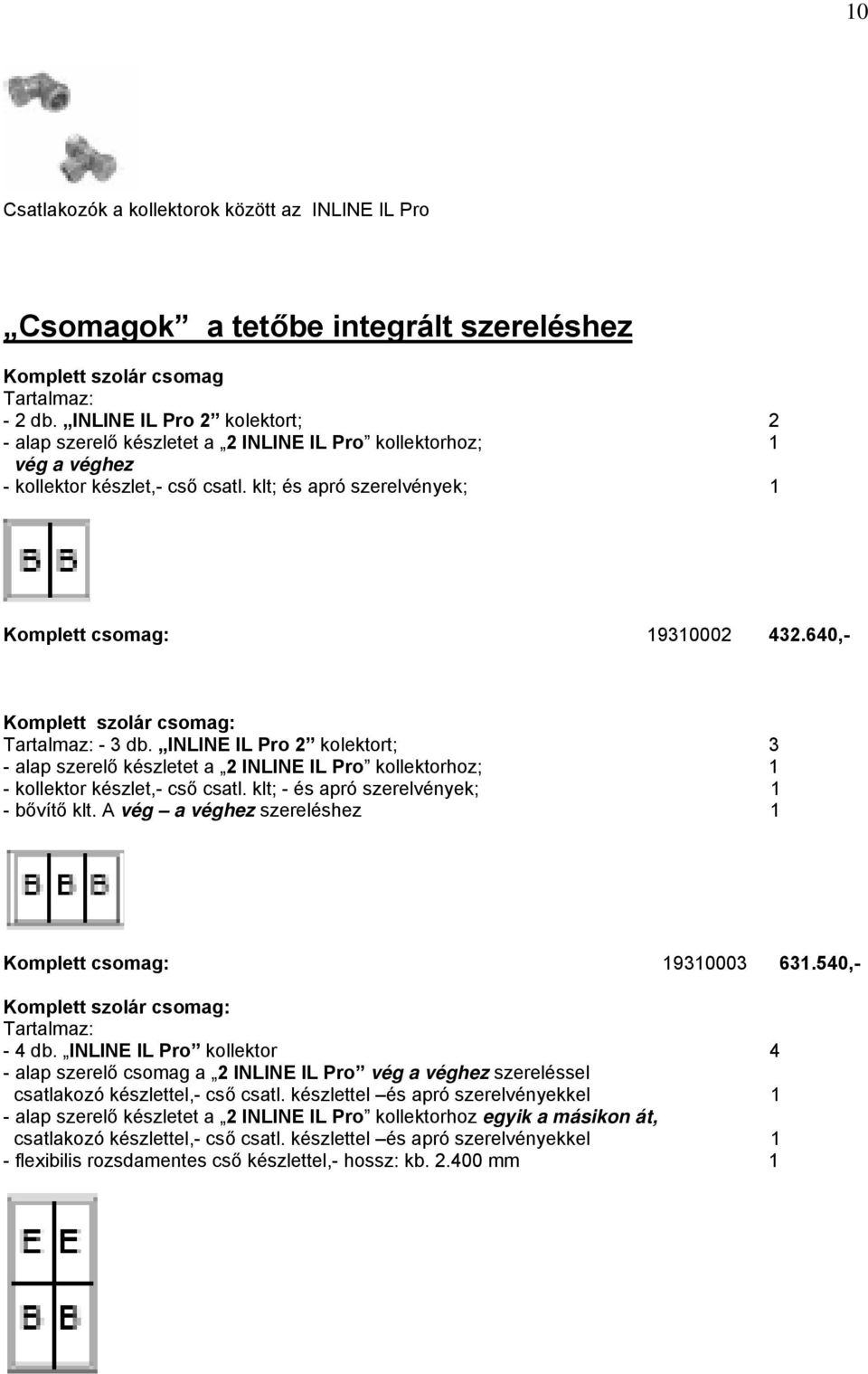 640,- Komplett szolár csomag: Tartalmaz: - 3 db. INLINE IL Pro 2 kolektort; 3 - alap szerelő készletet a 2 INLINE IL Pro kollektorhoz; 1 - kollektor készlet,- cső csatl.