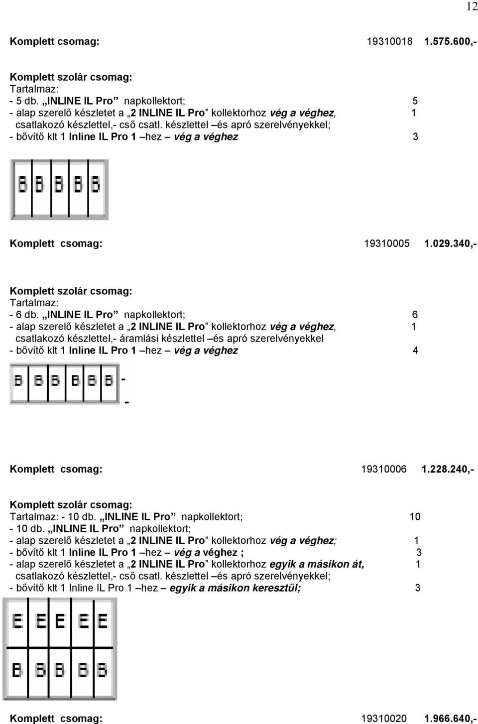 készlettel és apró szerelvényekkel; - bővítő klt 1 Inline IL Pro 1 hez vég a véghez 3 Komplett csomag: 19310005 1.029.340,- Komplett szolár csomag: Tartalmaz: - 6 db.