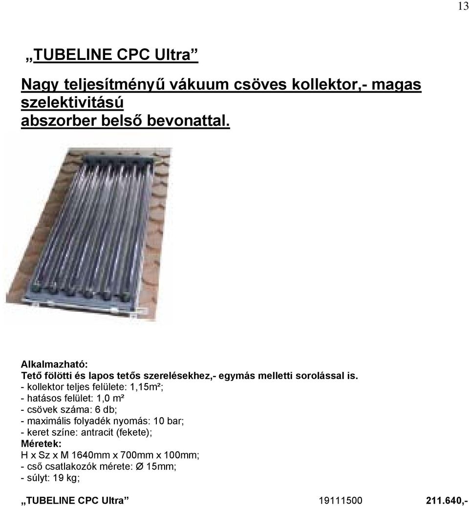 - kollektor teljes felülete: 1,15m²; - hatásos felület: 1,0 m² - csövek száma: 6 db; - maximális folyadék nyomás: 10 bar;