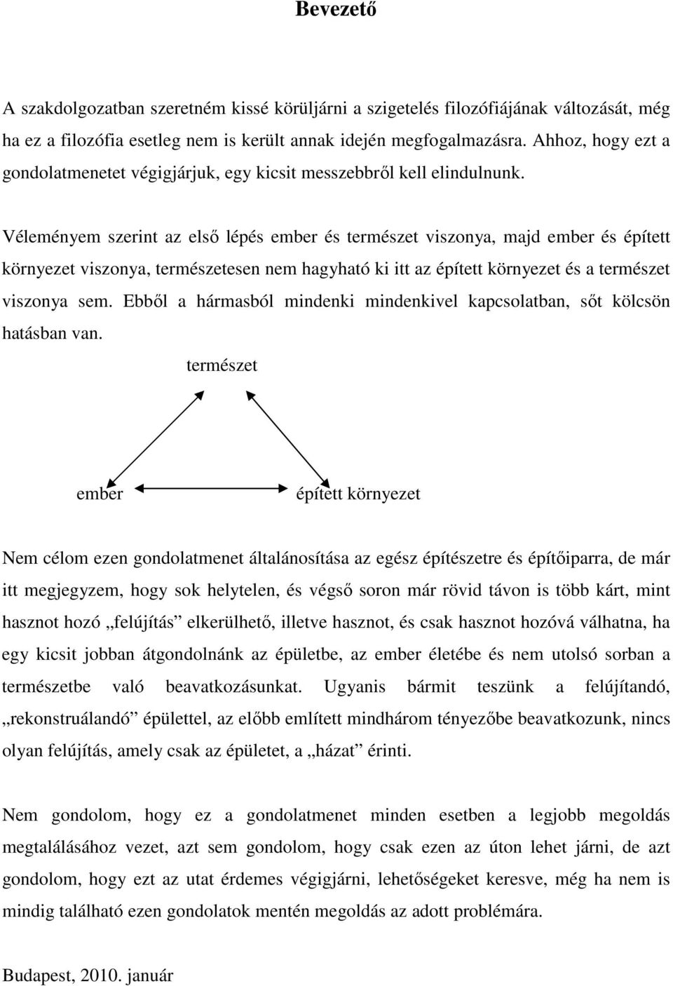 Véleményem szerint az elsı lépés ember és természet viszonya, majd ember és épített környezet viszonya, természetesen nem hagyható ki itt az épített környezet és a természet viszonya sem.