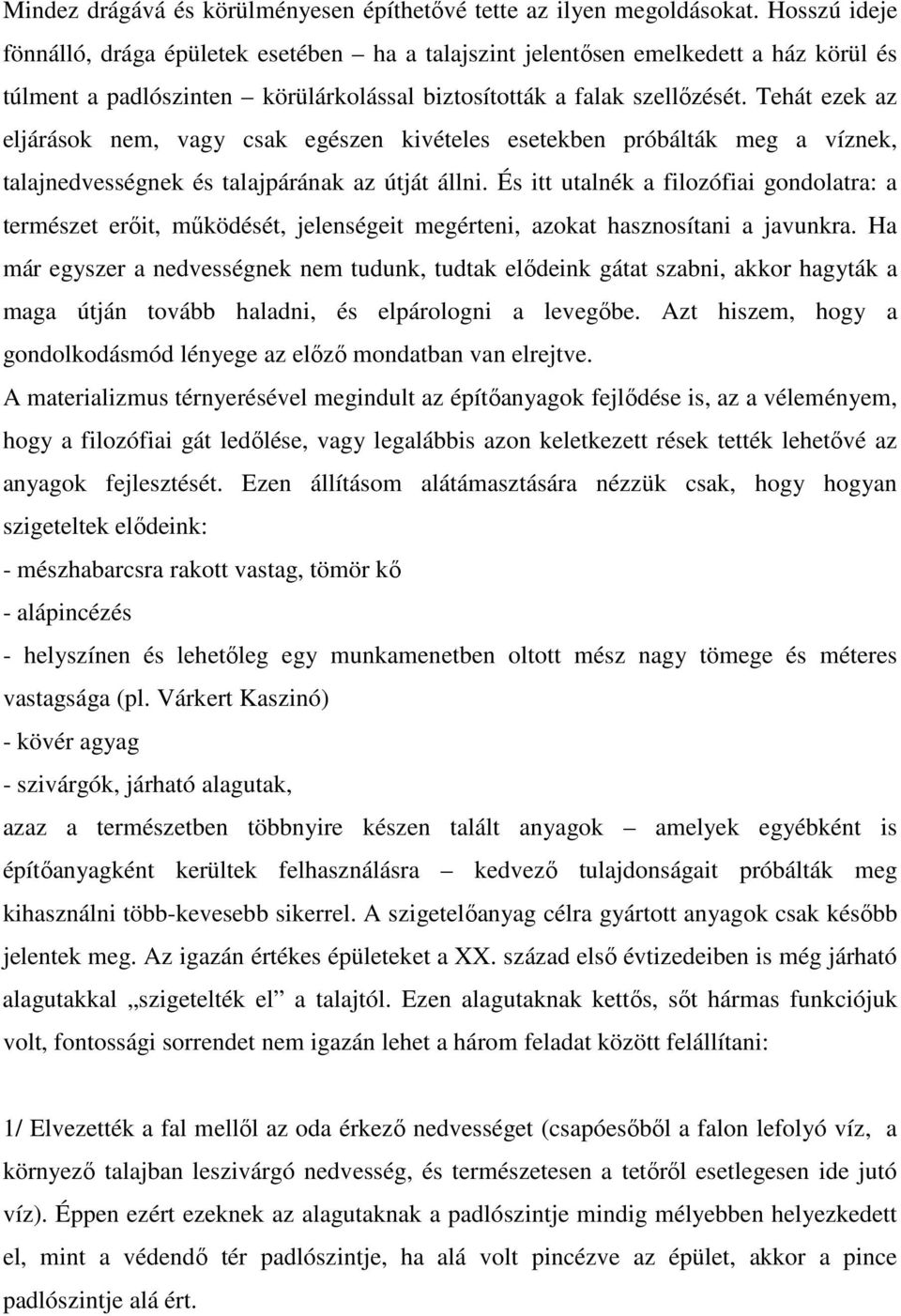 Tehát ezek az eljárások nem, vagy csak egészen kivételes esetekben próbálták meg a víznek, talajnedvességnek és talajpárának az útját állni.