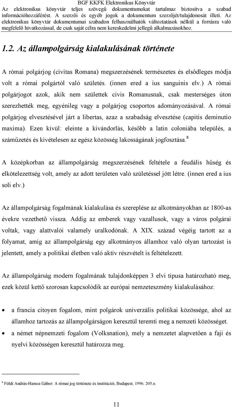 A római polgárjog elvesztésével járt a libertas, azaz a szabadság elvesztése (capitis deminutio maxima).