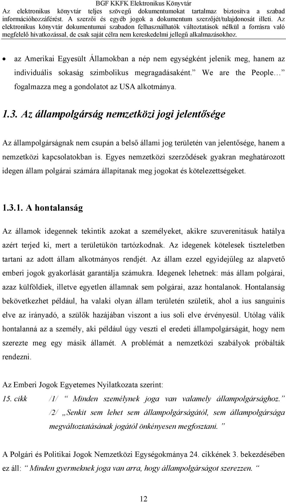 Egyes nemzetközi szerződések gyakran meghatározott idegen állam polgárai számára állapítanak meg jogokat és kötelezettségeket. 1.