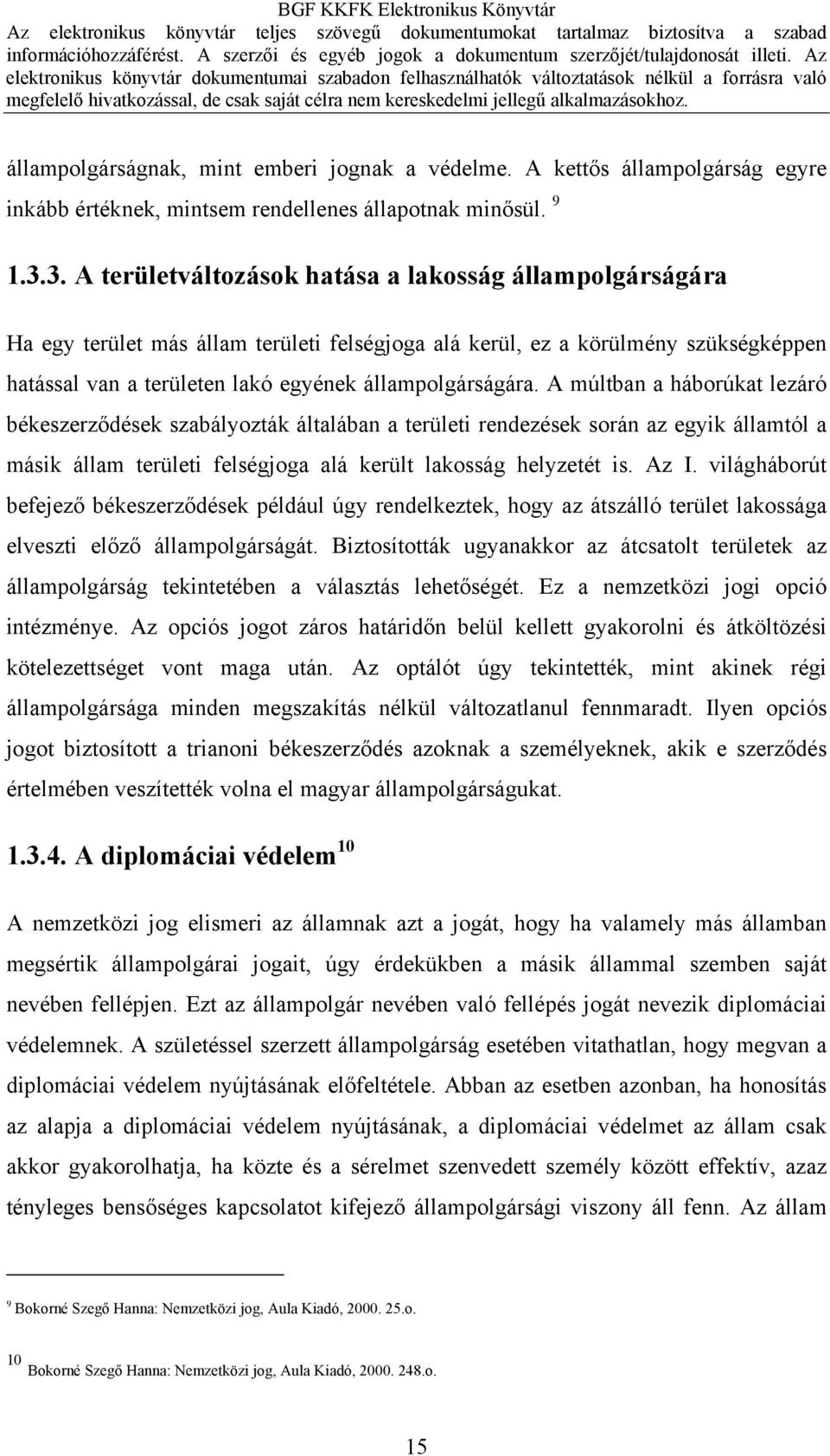 A múltban a háborúkat lezáró békeszerződések szabályozták általában a területi rendezések során az egyik államtól a másik állam területi felségjoga alá került lakosság helyzetét is. Az I.