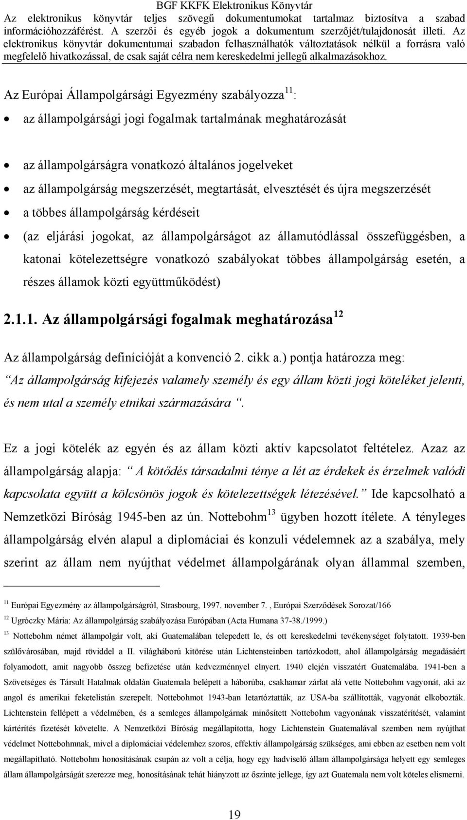 szabályokat többes állampolgárság esetén, a részes államok közti együttműködést) 2.1.1. Az állampolgársági fogalmak meghatározása 12 Az állampolgárság definícióját a konvenció 2. cikk a.