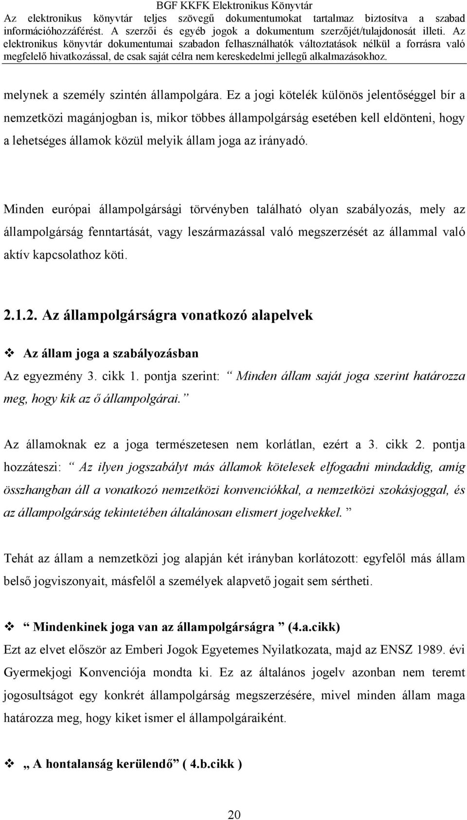 Minden európai állampolgársági törvényben található olyan szabályozás, mely az állampolgárság fenntartását, vagy leszármazással való megszerzését az állammal való aktív kapcsolathoz köti. 2.