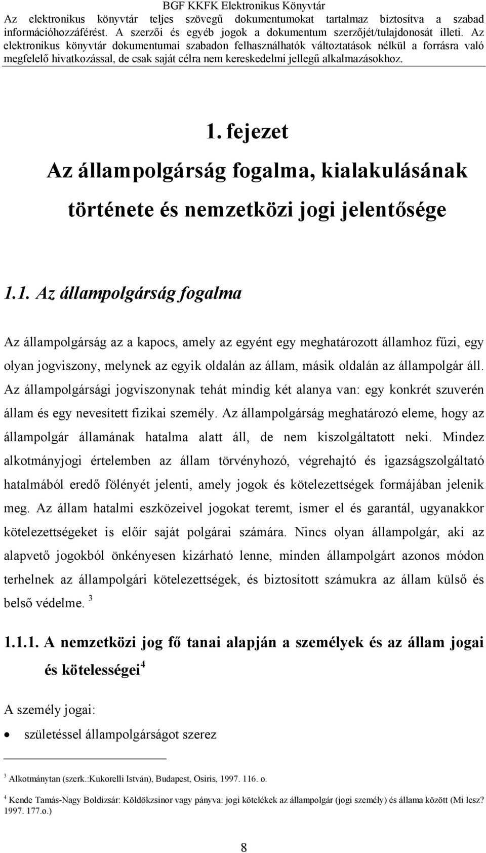 Az állampolgárság meghatározó eleme, hogy az állampolgár államának hatalma alatt áll, de nem kiszolgáltatott neki.